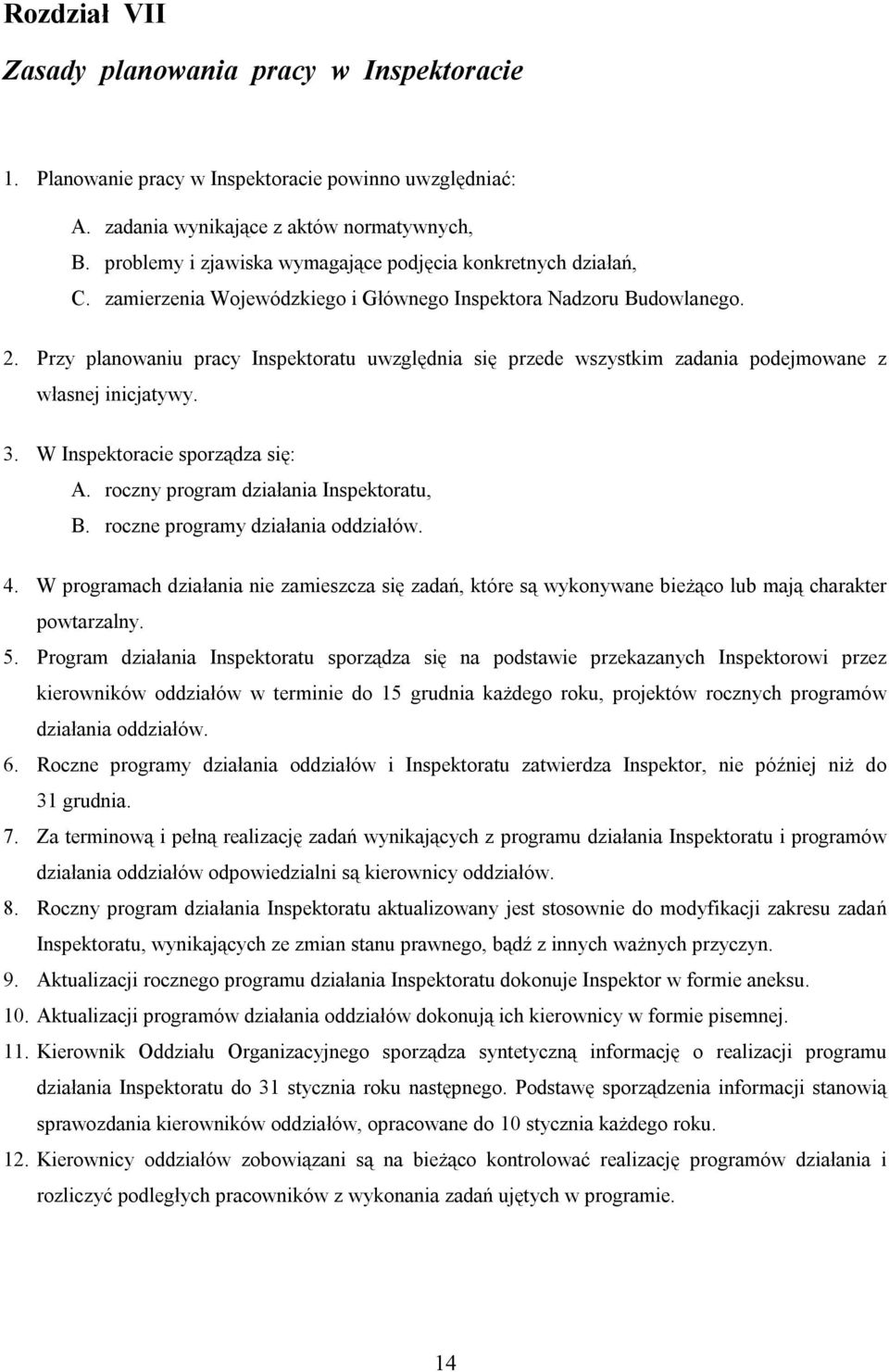 Przy planowaniu pracy Inspektoratu uwzględnia się przede wszystkim zadania podejmowane z własnej inicjatywy. 3. W Inspektoracie sporządza się: A. roczny program działania Inspektoratu, B.