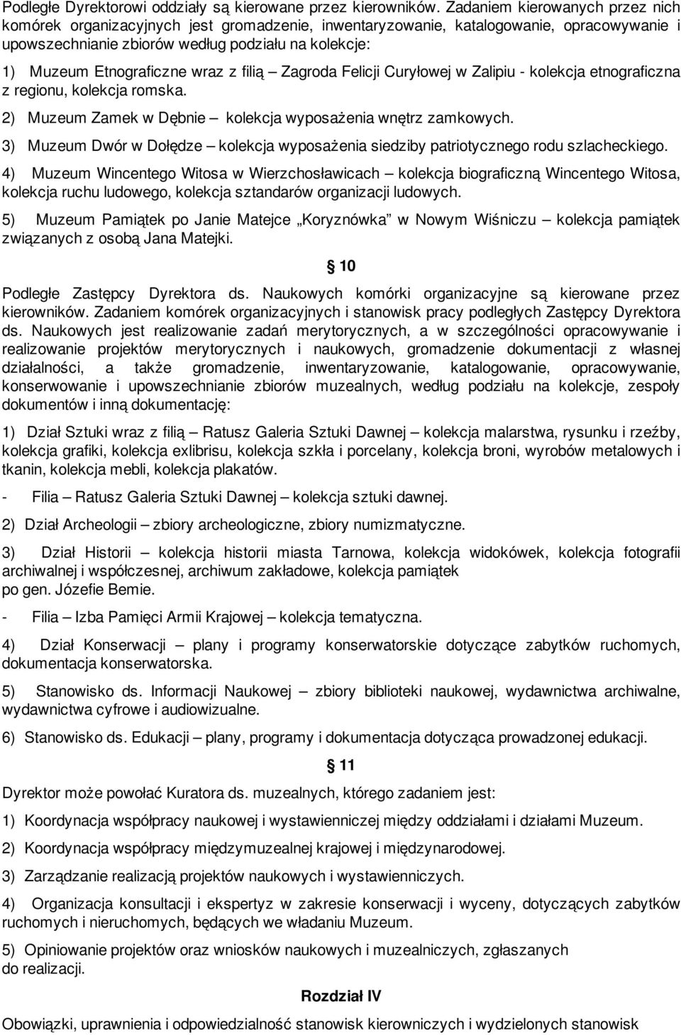 wraz z filią Zagroda Felicji Curyłowej w Zalipiu - kolekcja etnograficzna z regionu, kolekcja romska. 2) Muzeum Zamek w Dębnie kolekcja wyposażenia wnętrz zamkowych.