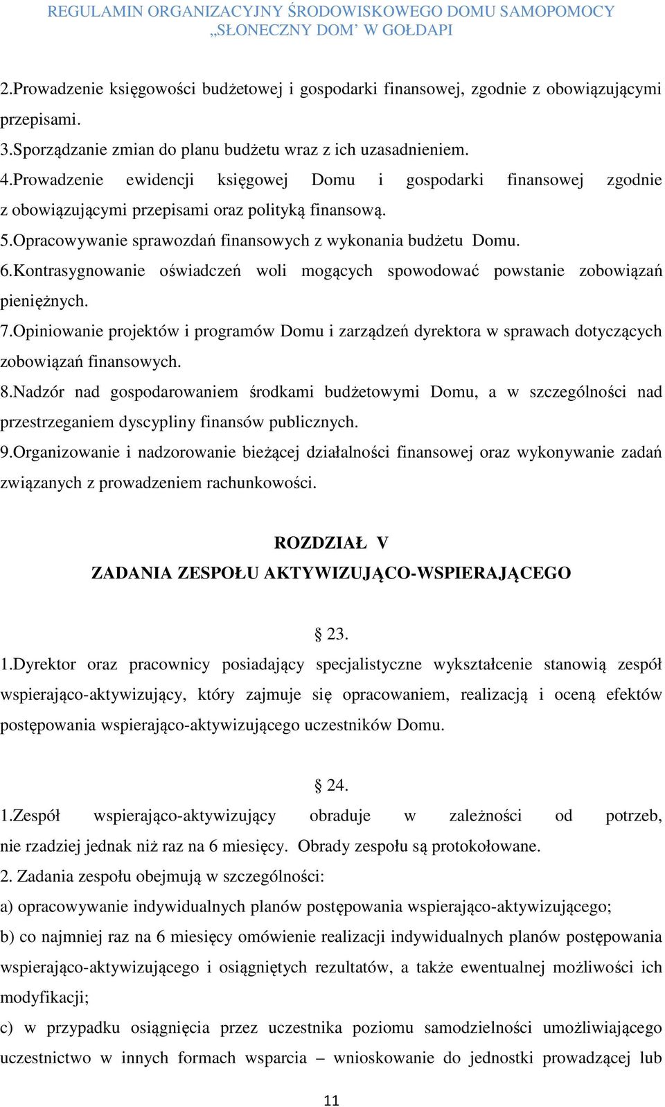 Kontrasygnowanie oświadczeń woli mogących spowodować powstanie zobowiązań pieniężnych. 7.Opiniowanie projektów i programów Domu i zarządzeń dyrektora w sprawach dotyczących zobowiązań finansowych. 8.