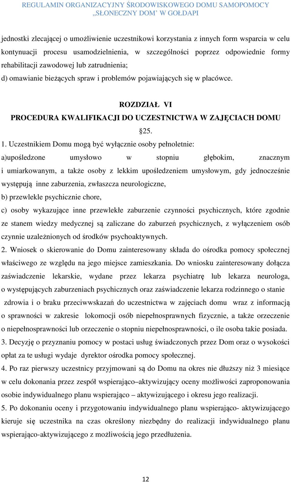 Uczestnikiem Domu mogą być wyłącznie osoby pełnoletnie: a)upośledzone umysłowo w stopniu głębokim, znacznym i umiarkowanym, a także osoby z lekkim upośledzeniem umysłowym, gdy jednocześnie występują