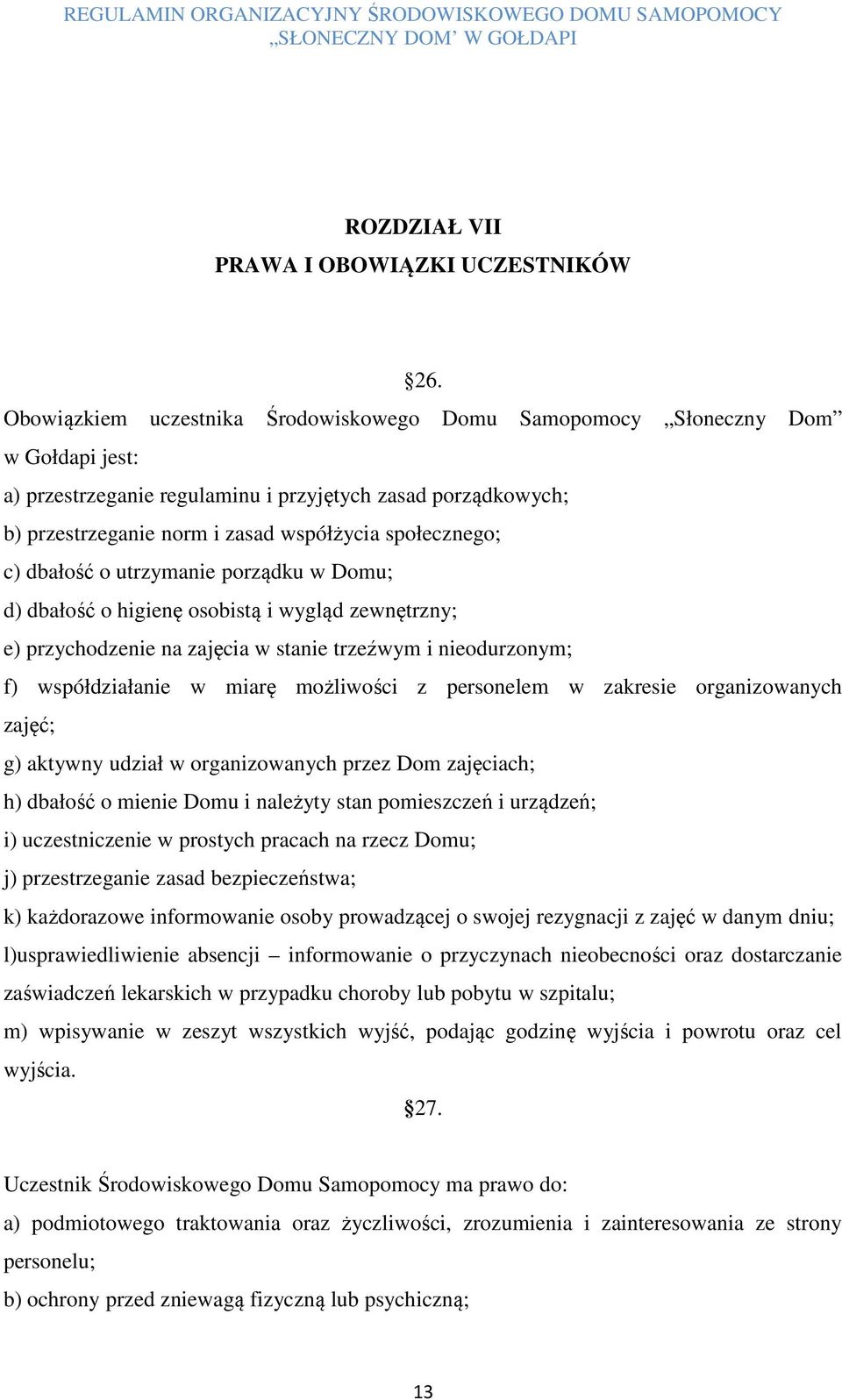 społecznego; c) dbałość o utrzymanie porządku w Domu; d) dbałość o higienę osobistą i wygląd zewnętrzny; e) przychodzenie na zajęcia w stanie trzeźwym i nieodurzonym; f) współdziałanie w miarę