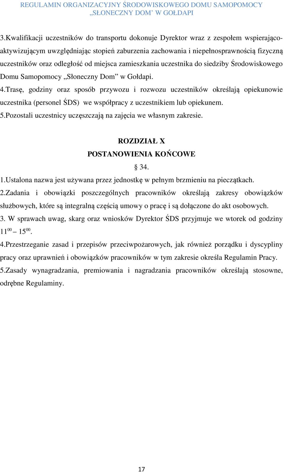 Trasę, godziny oraz sposób przywozu i rozwozu uczestników określają opiekunowie uczestnika (personel ŚDS) we współpracy z uczestnikiem lub opiekunem. 5.