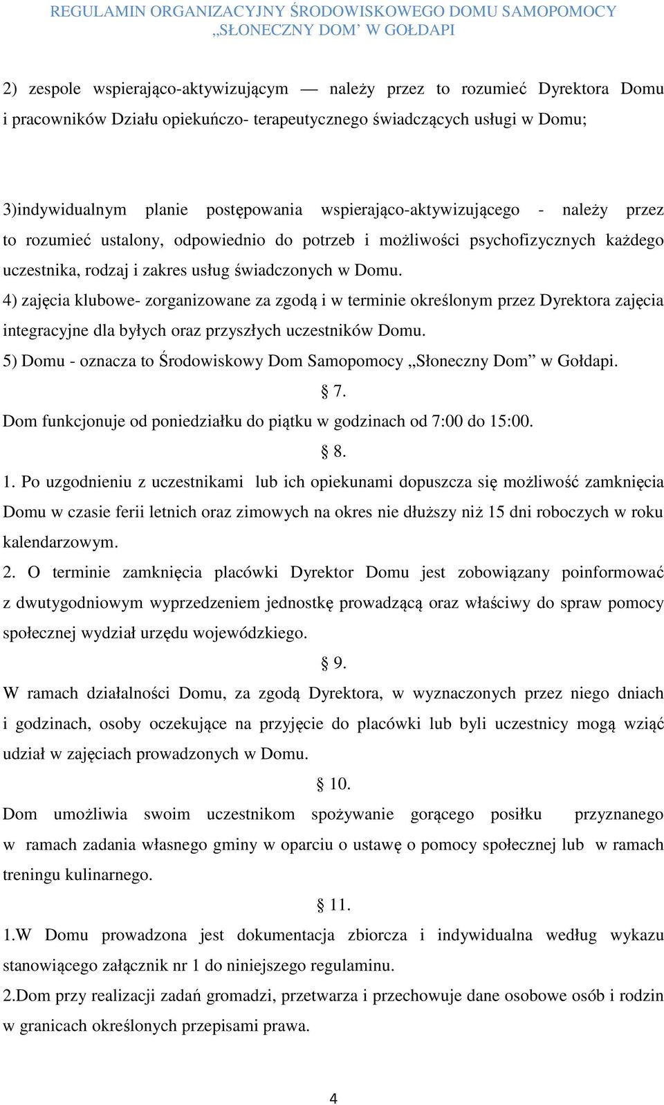 4) zajęcia klubowe- zorganizowane za zgodą i w terminie określonym przez Dyrektora zajęcia integracyjne dla byłych oraz przyszłych uczestników Domu.