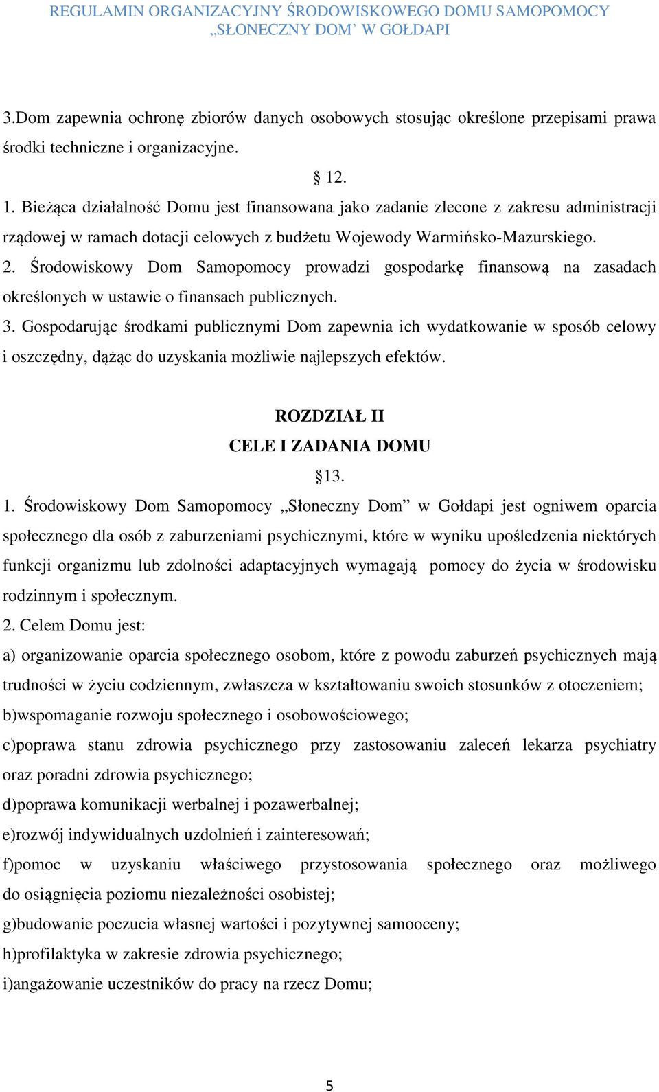 Środowiskowy Dom Samopomocy prowadzi gospodarkę finansową na zasadach określonych w ustawie o finansach publicznych. 3.