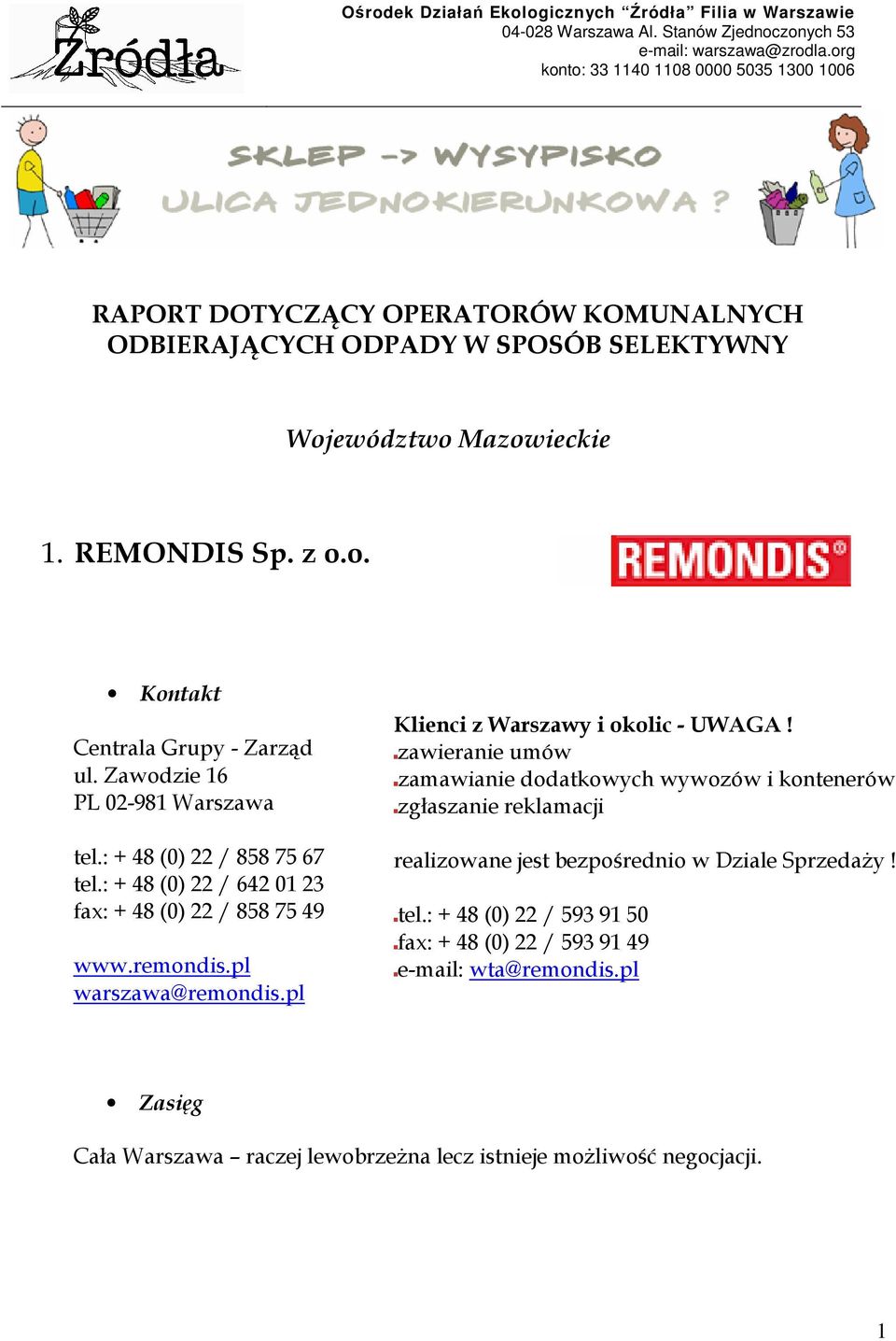 Zawodzie 16 PL 02-981 Warszawa tel.: + 48 (0) 22 / 858 75 67 tel.: + 48 (0) 22 / 642 01 23 fax: + 48 (0) 22 / 858 75 49 www.remondis.pl warszawa@remondis.pl Klienci z Warszawy i okolic - UWAGA!