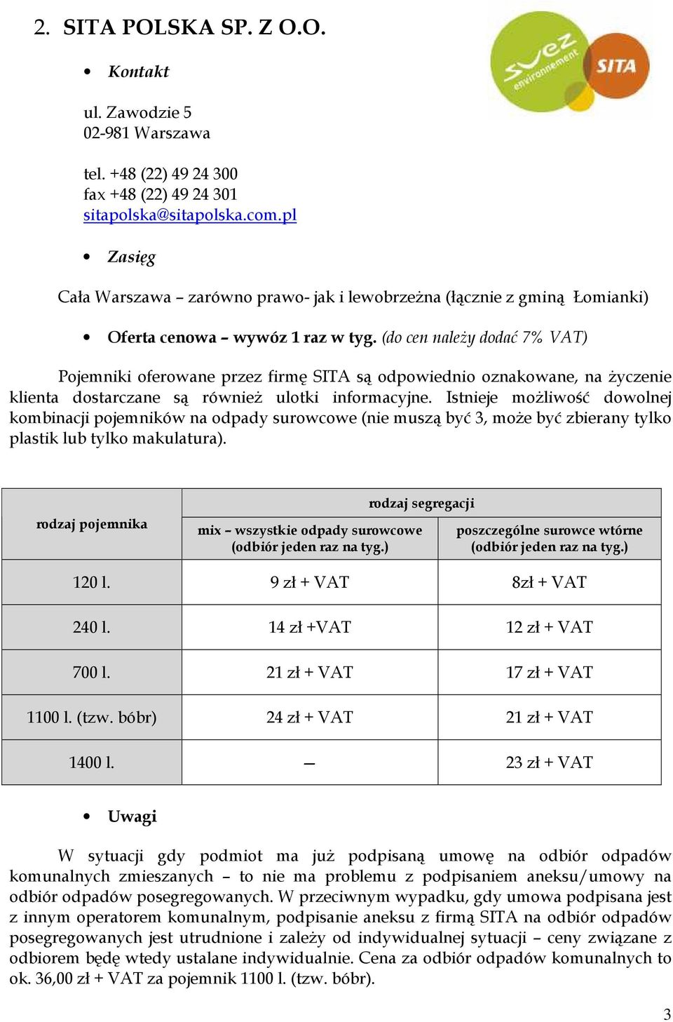 (do cen naleŝy dodać 7% VAT) Pojemniki oferowane przez firmę SITA są odpowiednio oznakowane, na Ŝyczenie klienta dostarczane są równieŝ ulotki informacyjne.