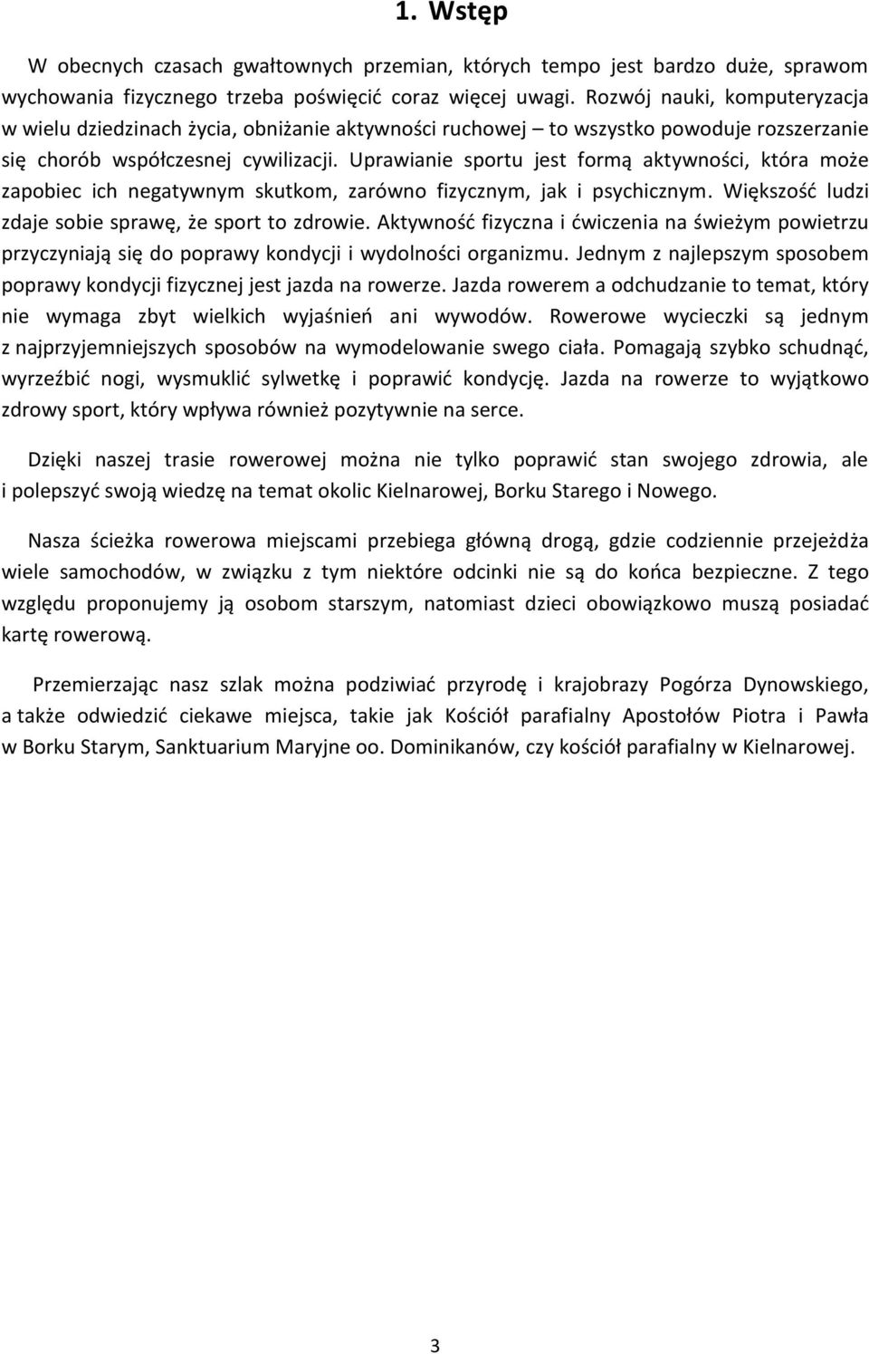 Uprawianie sportu jest formą aktywności, która może zapobiec ich negatywnym skutkom, zarówno fizycznym, jak i psychicznym. Większość ludzi zdaje sobie sprawę, że sport to zdrowie.