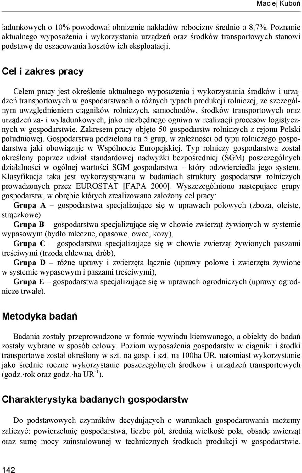 Cel i zakres pracy Celem pracy jest określenie aktualnego wyposażenia i wykorzystania środków i urządzeń transportowych w gospodarstwach o różnych typach produkcji rolniczej, ze szczególnym