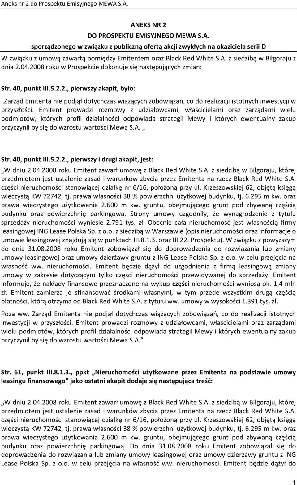 Emitent prowadzi rozmowy z udziałowcami, właścicielami oraz zarządami wielu podmiotów, których profil działalności odpowiada strategii Mewy i których ewentualny zakup przyczynił by się do wzrostu