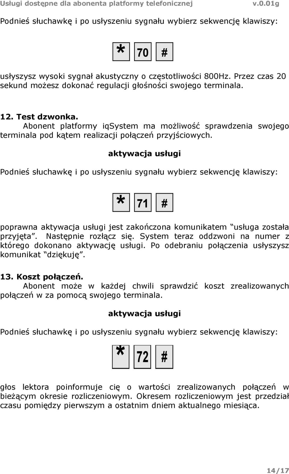 Następnie rozłącz się. System teraz oddzwoni na numer z którego dokonano aktywację usługi. Po odebraniu połączenia usłyszysz komunikat dziękuję. 13. Koszt połączeń.