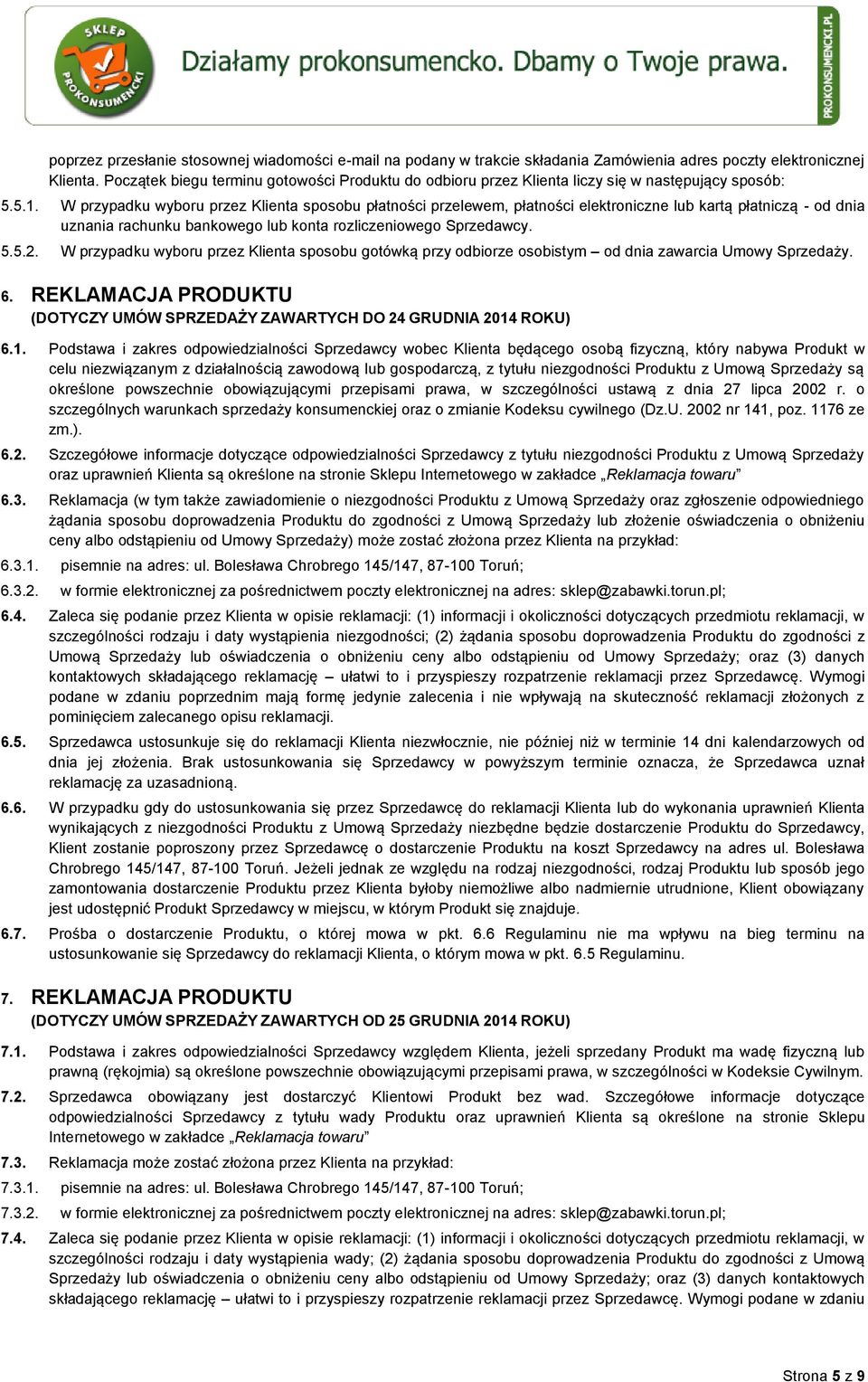 W przypadku wyboru przez Klienta sposobu płatności przelewem, płatności elektroniczne lub kartą płatniczą - od dnia uznania rachunku bankowego lub konta rozliczeniowego Sprzedawcy. 5.5.2.