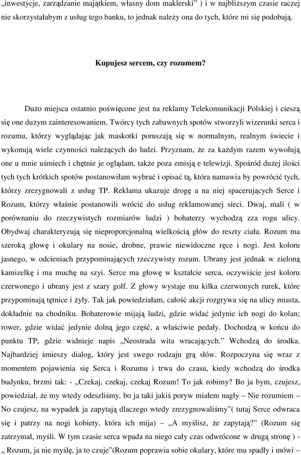 Twórcy tych zabawnych spotów stworzyli wizerunki serca i rozumu, którzy wyglądając jak maskotki poruszają się w normalnym, realnym świecie i wykonują wiele czynności naleŝących do ludzi.