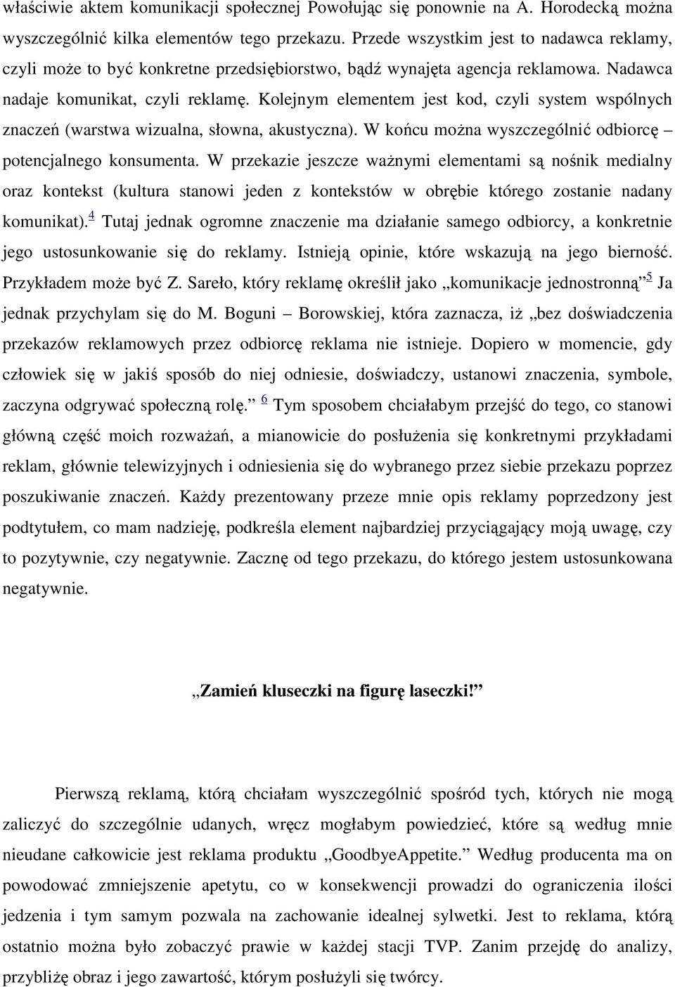 Kolejnym elementem jest kod, czyli system wspólnych znaczeń (warstwa wizualna, słowna, akustyczna). W końcu moŝna wyszczególnić odbiorcę potencjalnego konsumenta.