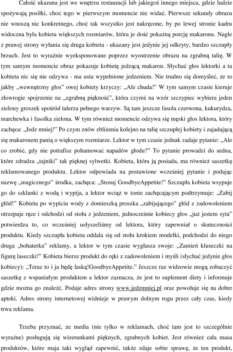 Nagle z prawej strony wyłania się druga kobieta - ukazany jest jedynie jej odkryty, bardzo szczupły brzuch. Jest to wyraźnie wyeksponowane poprzez wyostrzenie obrazu na zgrabną talię.