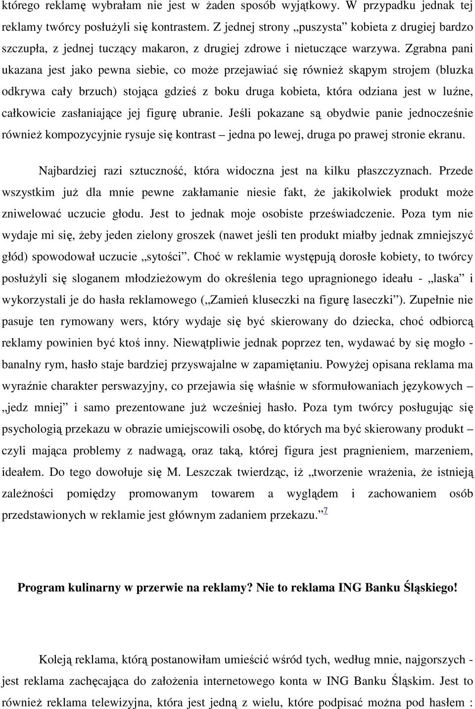 Zgrabna pani ukazana jest jako pewna siebie, co moŝe przejawiać się równieŝ skąpym strojem (bluzka odkrywa cały brzuch) stojąca gdzieś z boku druga kobieta, która odziana jest w luźne, całkowicie