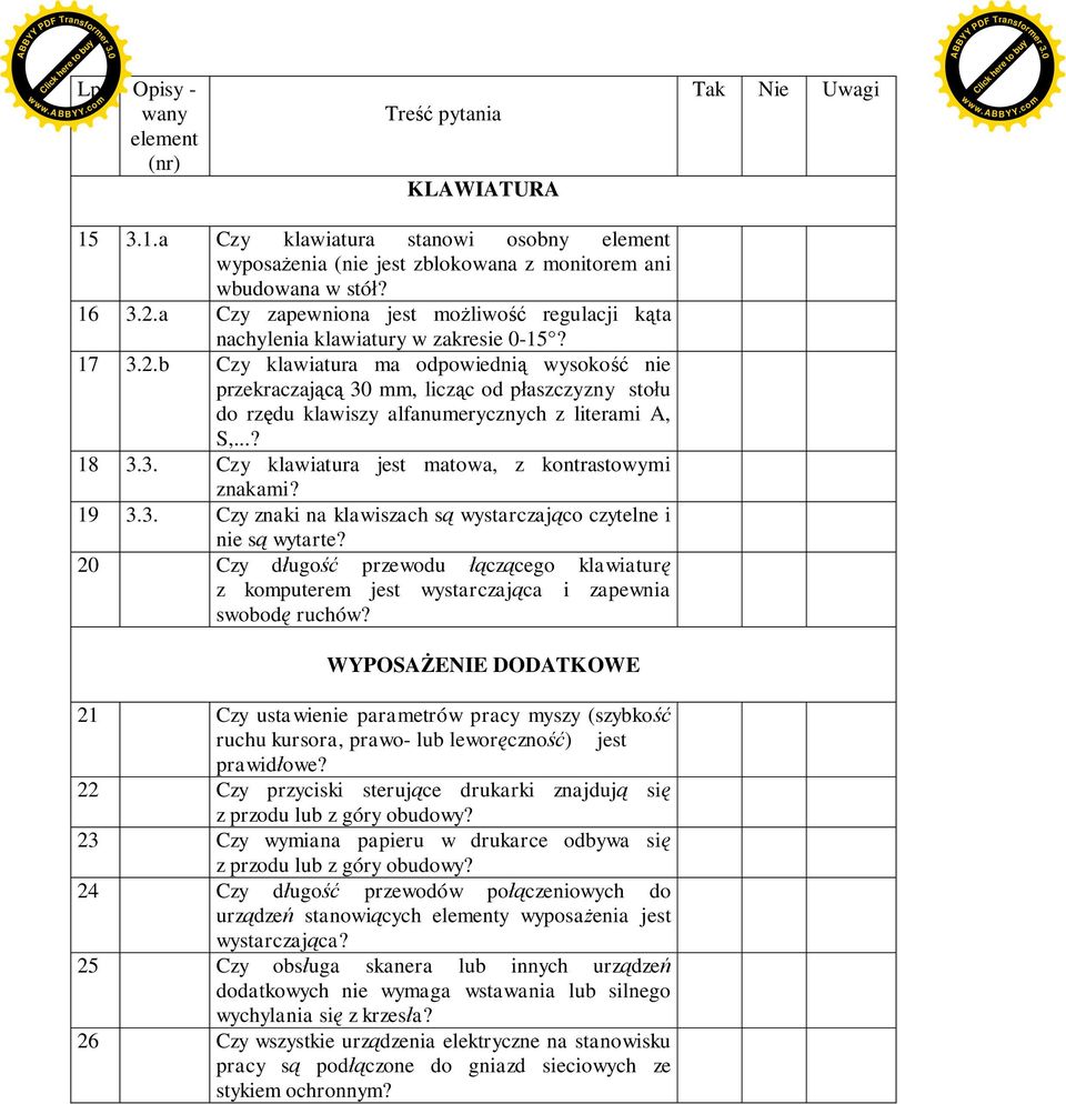 b Czy klawiatura ma odpowiedni wysoko nie przekraczaj 30 mm, licz c od p aszczyzny sto u do rz du klawiszy alfanumerycznych z literami A, S,...? 18 3.3. Czy klawiatura jest matowa, z kontrastowymi znakami?