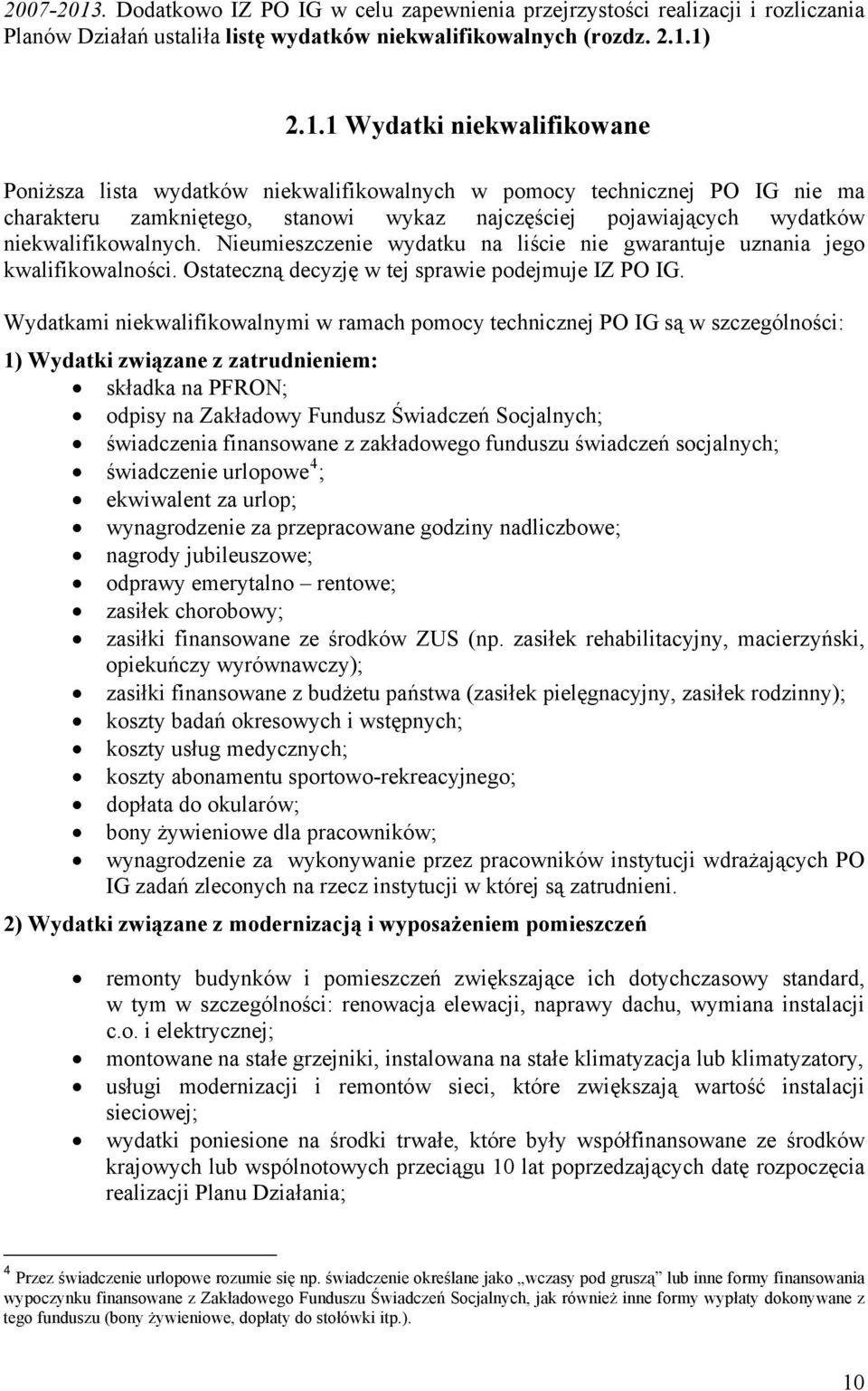 1) 2.1.1 Wydatki niekwalifikowane Poniższa lista wydatków niekwalifikowalnych w pomocy technicznej PO IG nie ma charakteru zamkniętego, stanowi wykaz najczęściej pojawiających wydatków niekwalifikowalnych.