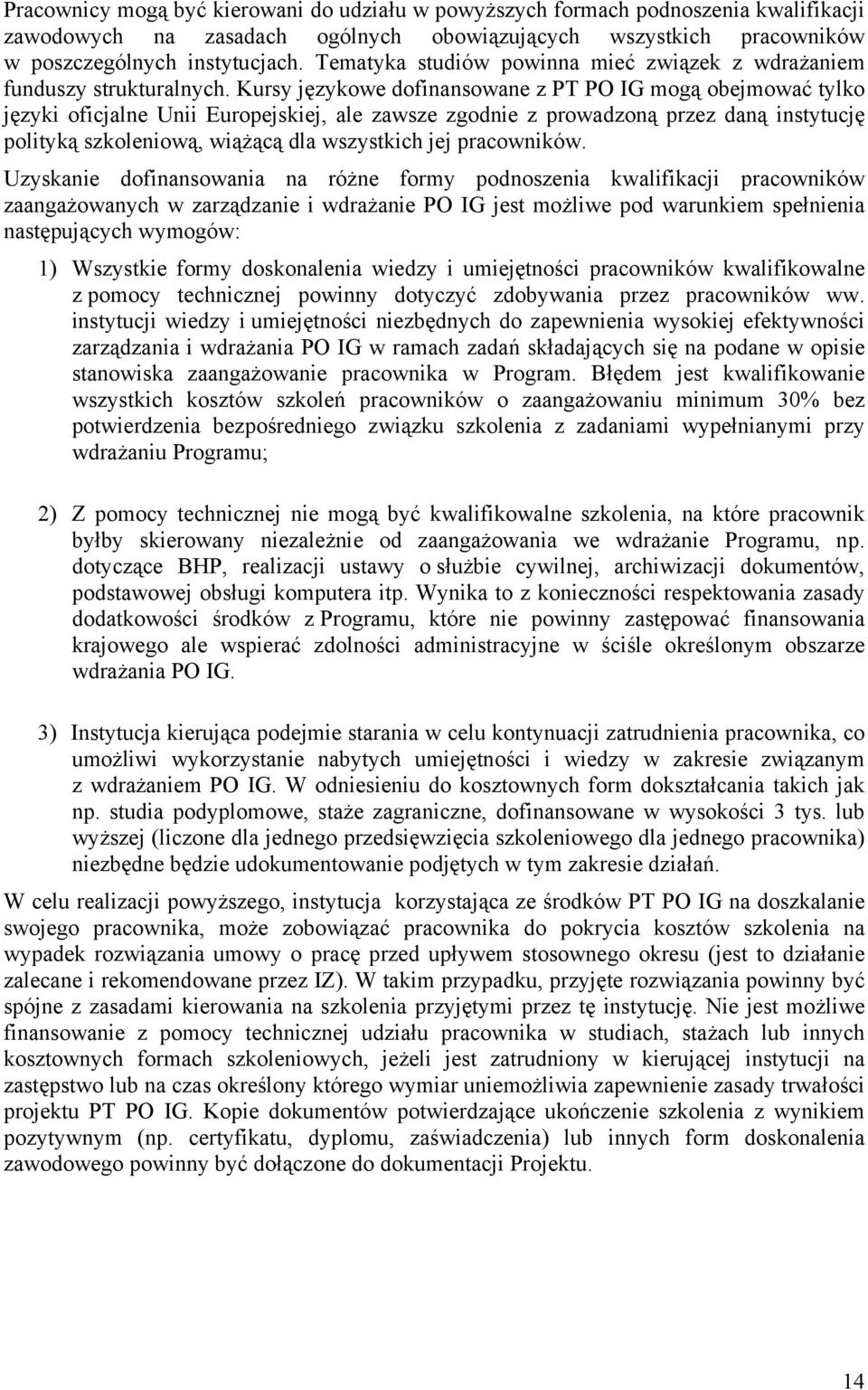 Kursy językowe dofinansowane z PT PO IG mogą obejmować tylko języki oficjalne Unii Europejskiej, ale zawsze zgodnie z prowadzoną przez daną instytucję polityką szkoleniową, wiążącą dla wszystkich jej