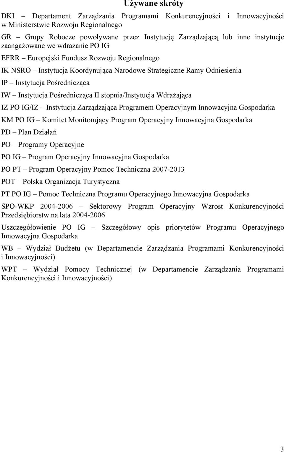 Instytucja Pośrednicząca II stopnia/instytucja Wdrażająca IZ PO IG/IZ Instytucja Zarządzająca Programem Operacyjnym Innowacyjna Gospodarka KM PO IG Komitet Monitorujący Program Operacyjny Innowacyjna