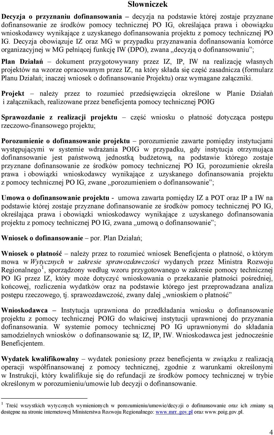 Decyzja obowiązuje IZ oraz MG w przypadku przyznawania dofinansowania komórce organizacyjnej w MG pełniącej funkcję IW (DPO), zwana decyzją o dofinansowaniu ; Plan Działań dokument przygotowywany