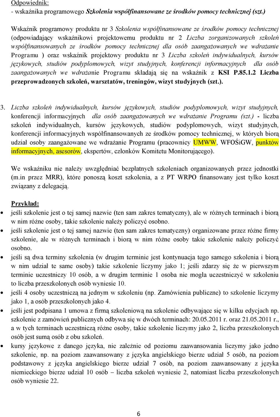 środków pomocy technicznej dla osób zaangażowanych we wdrażanie Programu ) oraz wskaźnik projektowy produktu nr 3 Liczba szkoleń indywidualnych, kursów językowych, studiów podyplomowych, wizyt