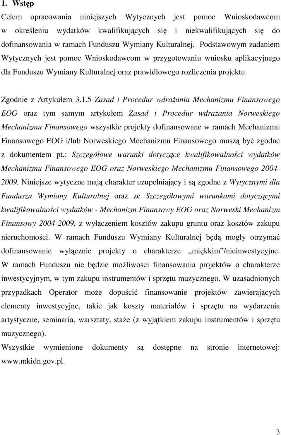 5 Zasad i Procedur wdraŝania Mechanizmu Finansowego EOG oraz tym samym artykułem Zasad i Procedur wdraŝania Norweskiego Mechanizmu Finansowego wszystkie projekty dofinansowane w ramach Mechanizmu