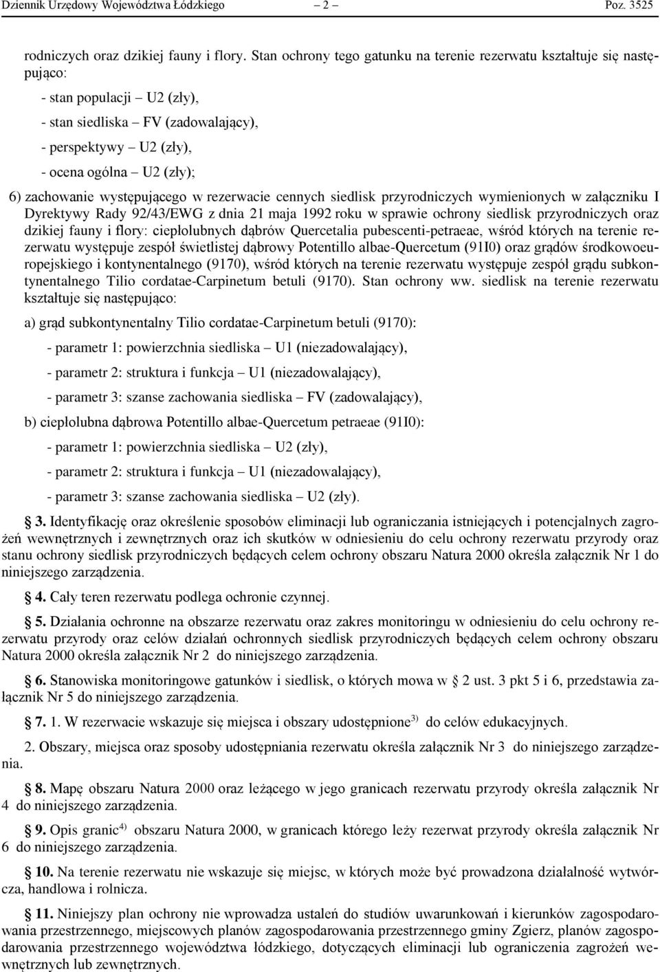 zachowanie występującego w rezerwacie cennych siedlisk przyrodniczych wymienionych w załączniku I Dyrektywy Rady 92/43/EWG z dnia 21 maja 1992 roku w sprawie ochrony siedlisk przyrodniczych oraz