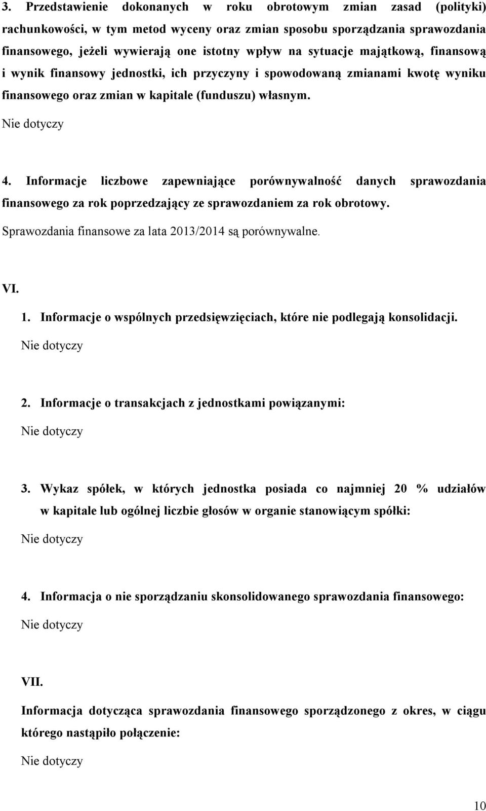 Informacje liczbowe zapewniające porównywalność danych sprawozdania finansowego za rok poprzedzający ze sprawozdaniem za rok obrotowy. Sprawozdania finansowe za lata 2013/2014 są porównywalne. VI. 1.