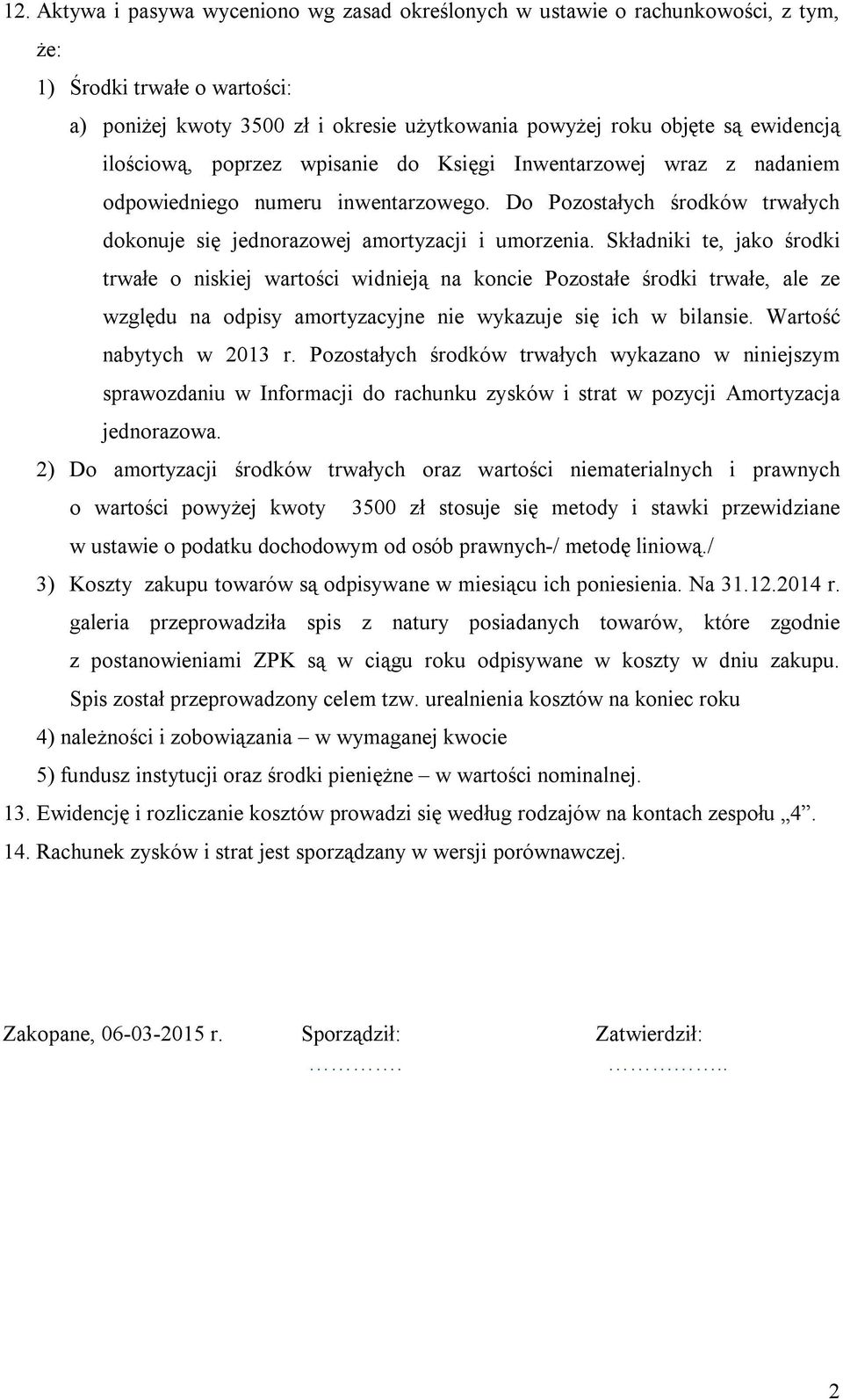 Składniki te, jako środki trwałe o niskiej wartości widnieją na koncie Pozostałe środki trwałe, ale ze względu na odpisy amortyzacyjne nie wykazuje się ich w bilansie. Wartość nabytych w 2013 r.