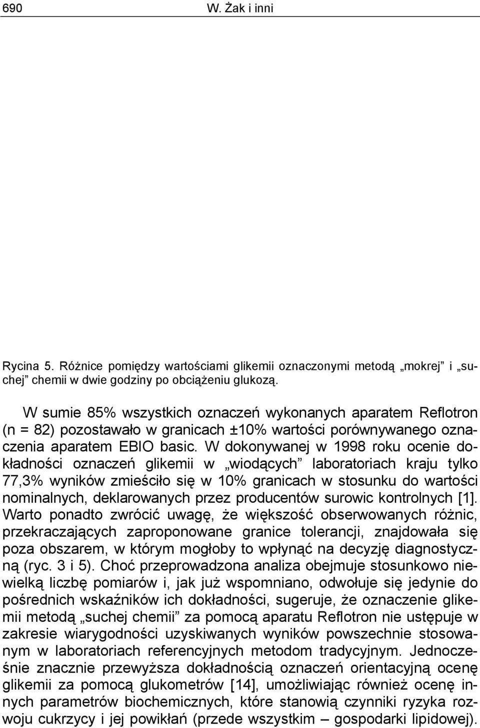 W dokonywanej w 1998 roku ocenie dokładności oznaczeń glikemii w wiodących laboratoriach kraju tylko 77,3% wyników zmieściło się w 10% granicach w stosunku do wartości nominalnych, deklarowanych