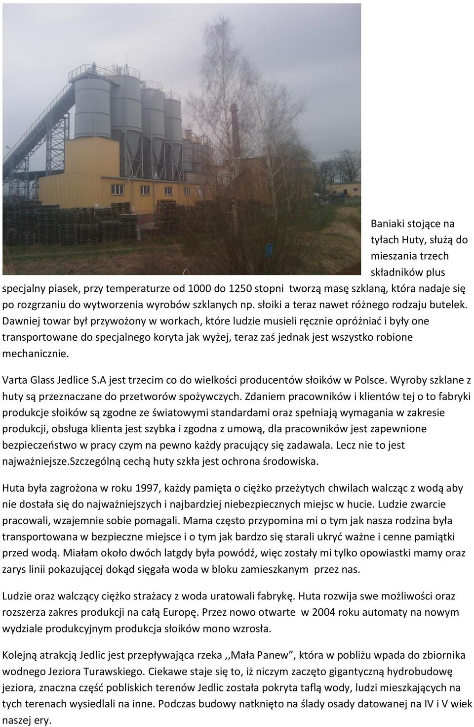 Dawniej towar był przywożony w workach, które ludzie musieli ręcznie opróżniad i były one transportowane do specjalnego koryta jak wyżej, teraz zaś jednak jest wszystko robione mechanicznie.