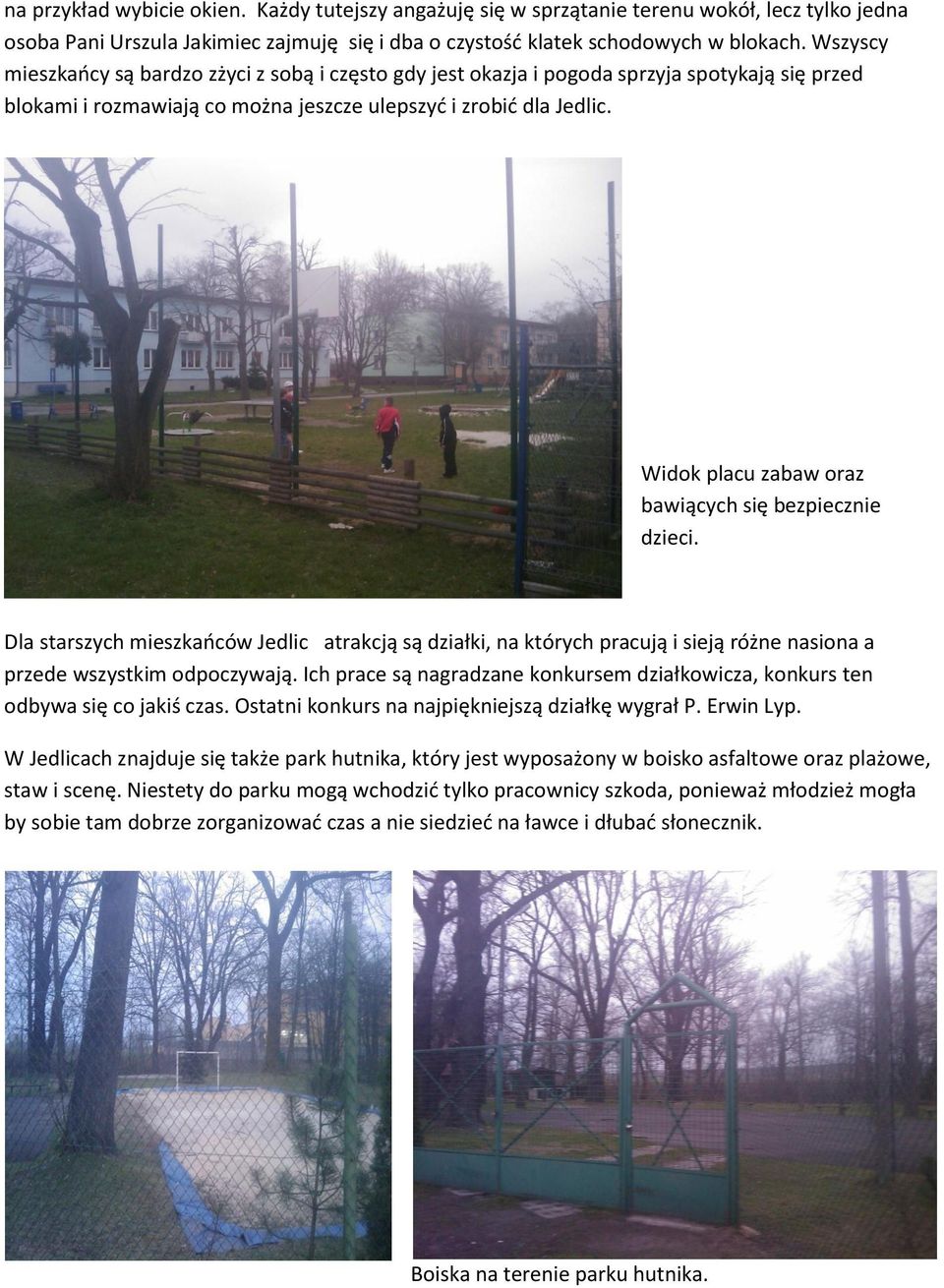Widok placu zabaw oraz bawiących się bezpiecznie dzieci. Dla starszych mieszkaoców Jedlic atrakcją są działki, na których pracują i sieją różne nasiona a przede wszystkim odpoczywają.