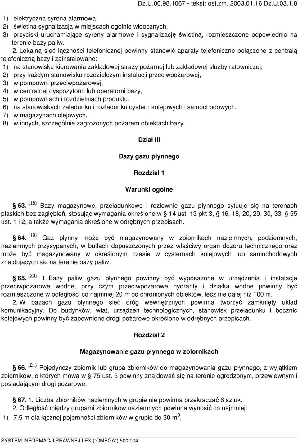 Lokalną sieć łączności telefonicznej powinny stanowić aparaty telefoniczne połączone z centralą telefoniczną bazy i zainstalowane: 1) na stanowisku kierowania zakładowej straży pożarnej lub