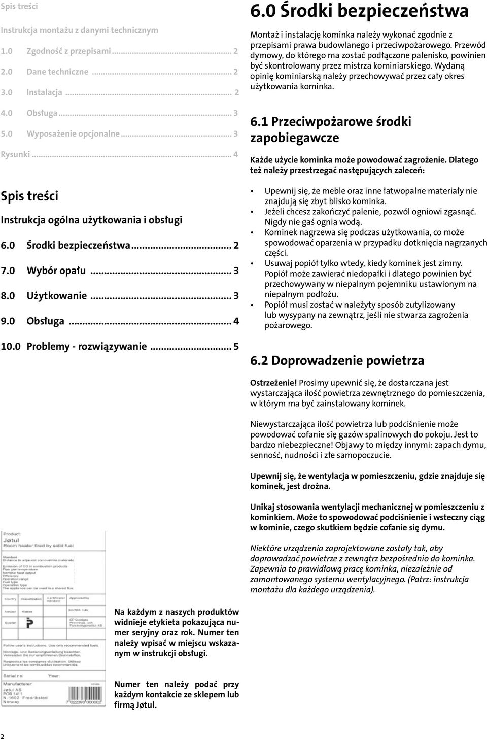 0 Środki bezpieczeństwa Montaż i instalację kominka należy wykonać zgodnie z przepisami prawa budowlanego i przeciwpożarowego.