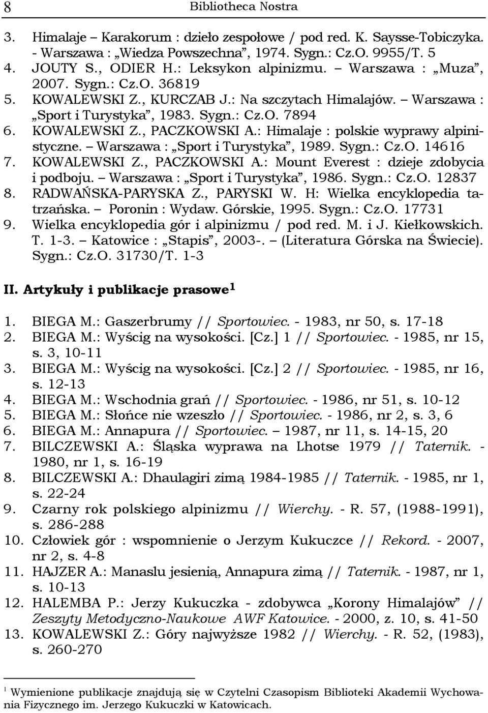 : Himalaje : polskie wyprawy alpinistyczne. Warszawa : Sport i Turystyka, 1989. Sygn.: Cz.O. 14616 7. KOWALEWSKI Z., PACZKOWSKI A.: Mount Everest : dzieje zdobycia i podboju.