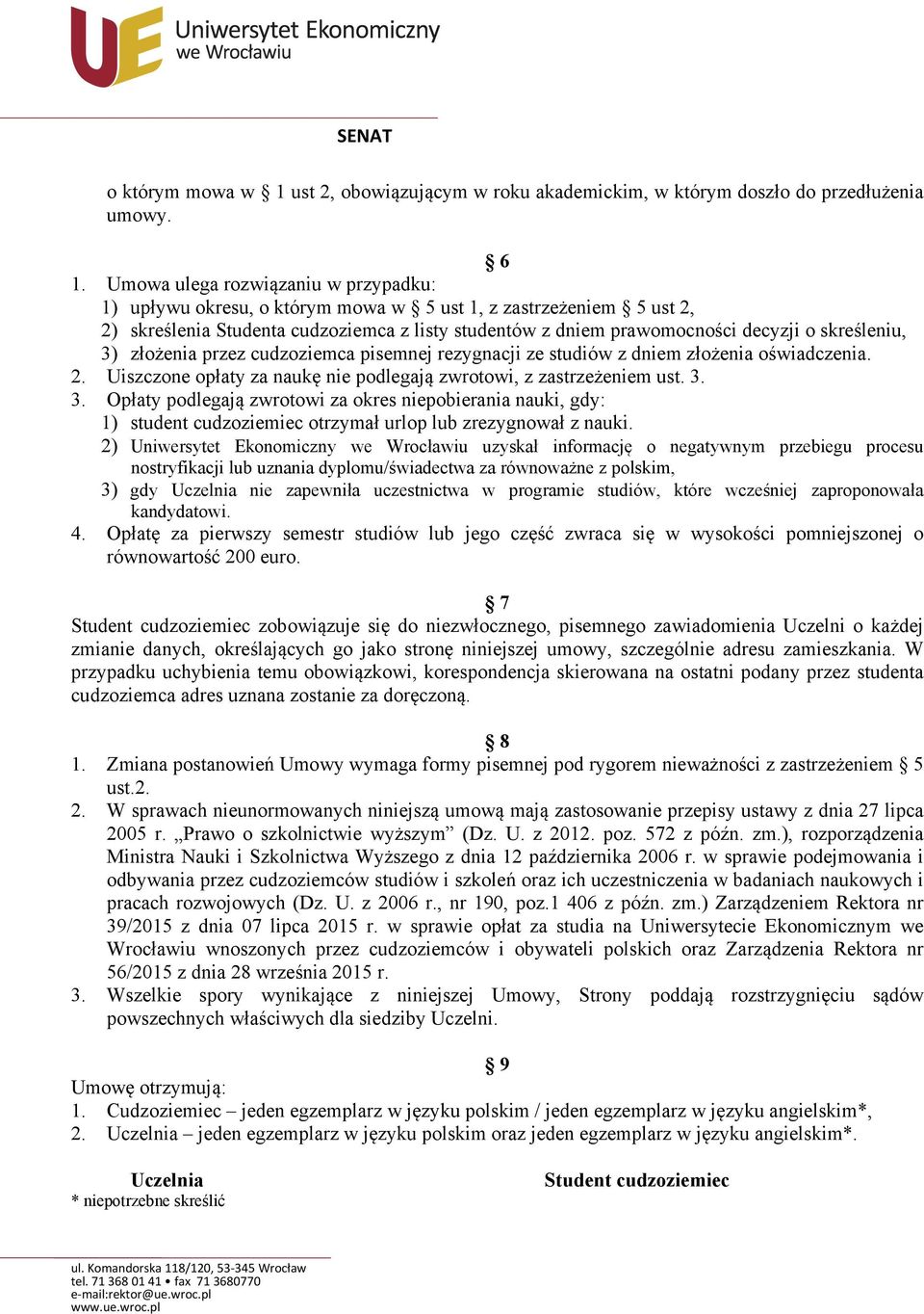 skreśleniu, 3) złożenia przez cudzoziemca pisemnej rezygnacji ze studiów z dniem złożenia oświadczenia. 2. Uiszczone opłaty za naukę nie podlegają zwrotowi, z zastrzeżeniem ust. 3. 3. Opłaty podlegają zwrotowi za okres niepobierania nauki, gdy: 1) student cudzoziemiec otrzymał urlop lub zrezygnował z nauki.