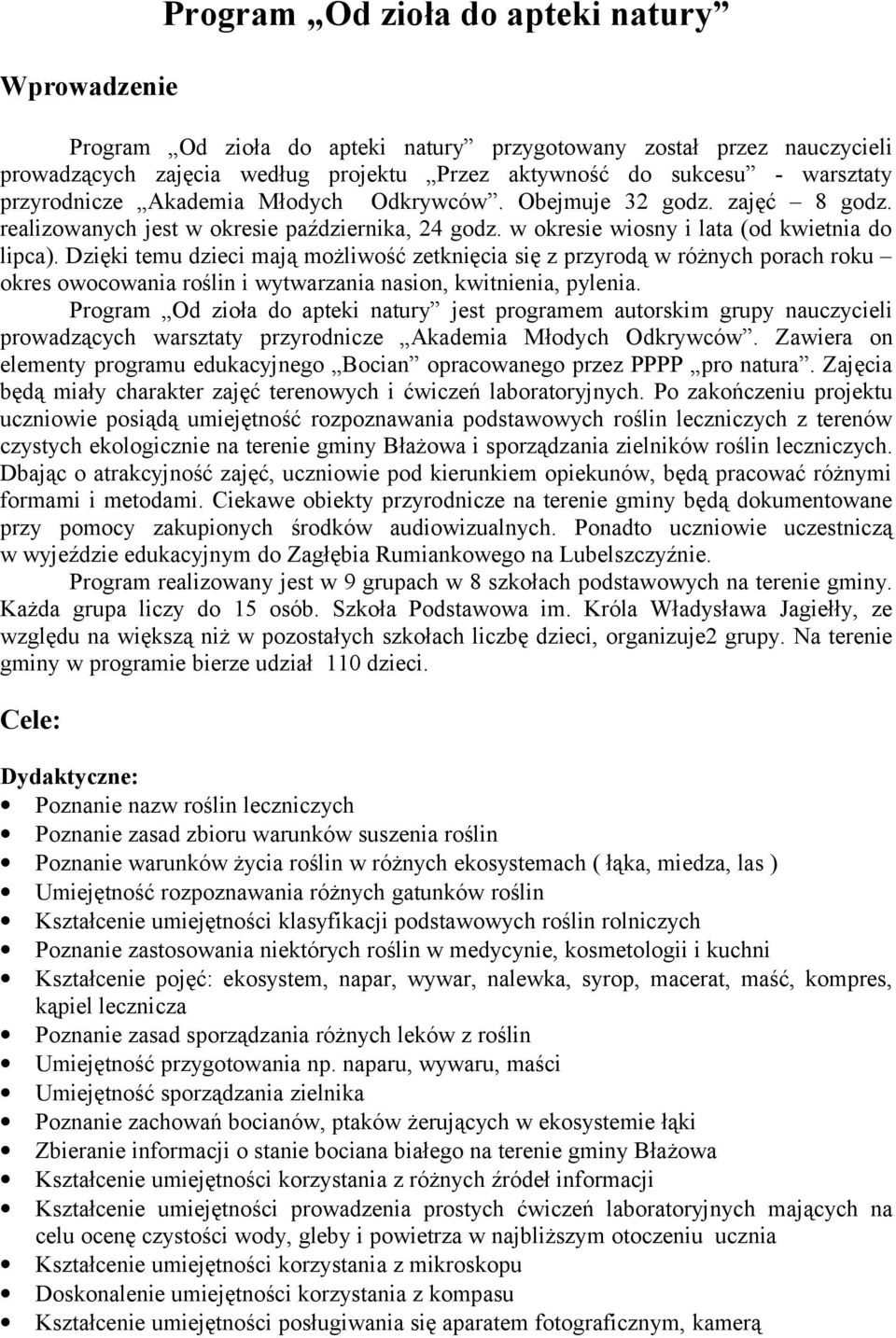 Dzięki temu dzieci mają możliwość zetknięcia się z przyrodą w różnych porach roku okres owocowania roślin i wytwarzania nasion, kwitnienia, pylenia.