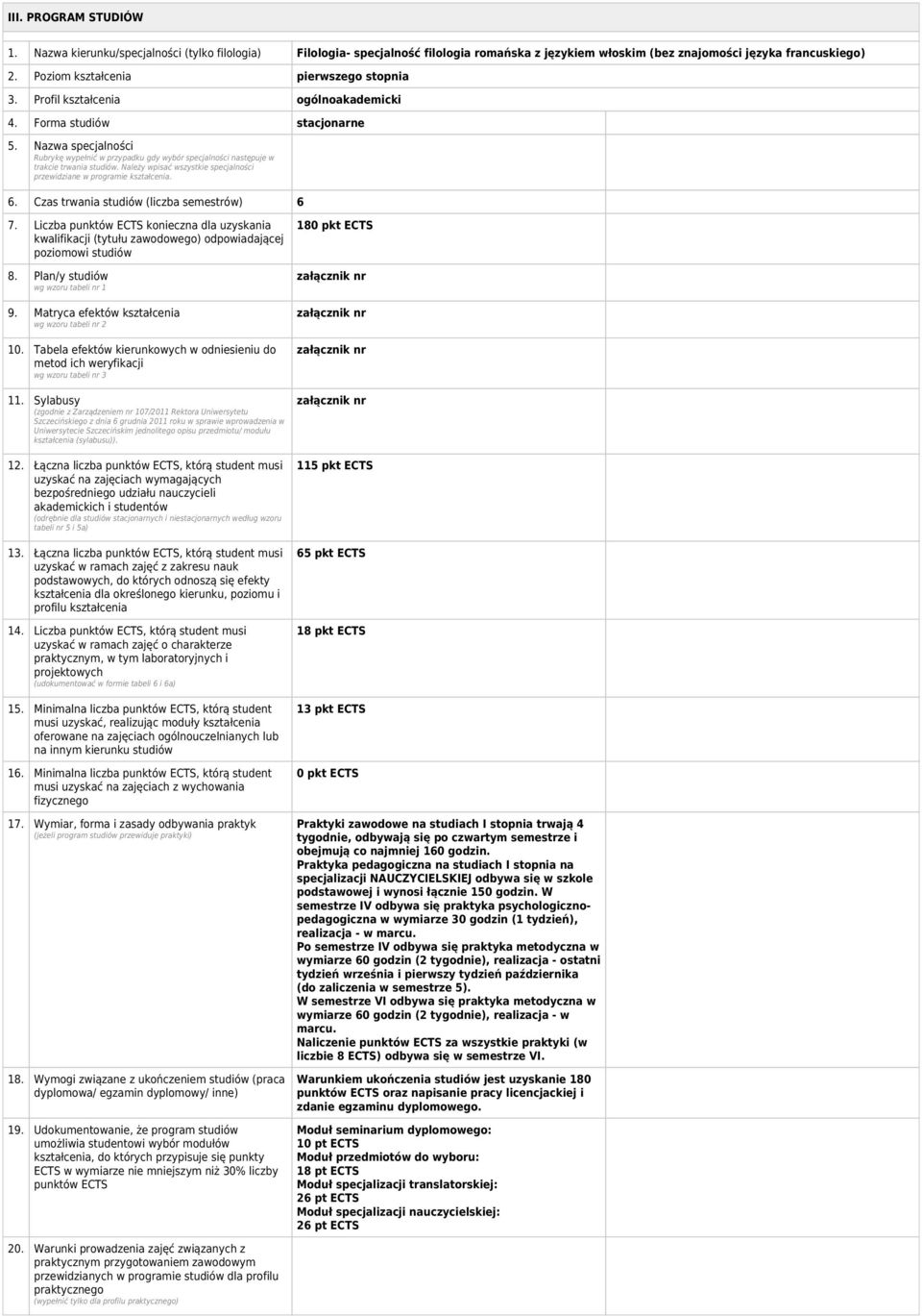 Nazwa specjalności Rubrykę wypełnić w przypadku gdy wybór specjalności następuje w trakcie trwania studiów. Należy wpisać wszystkie specjalności przewidziane w programie kształcenia. 6.