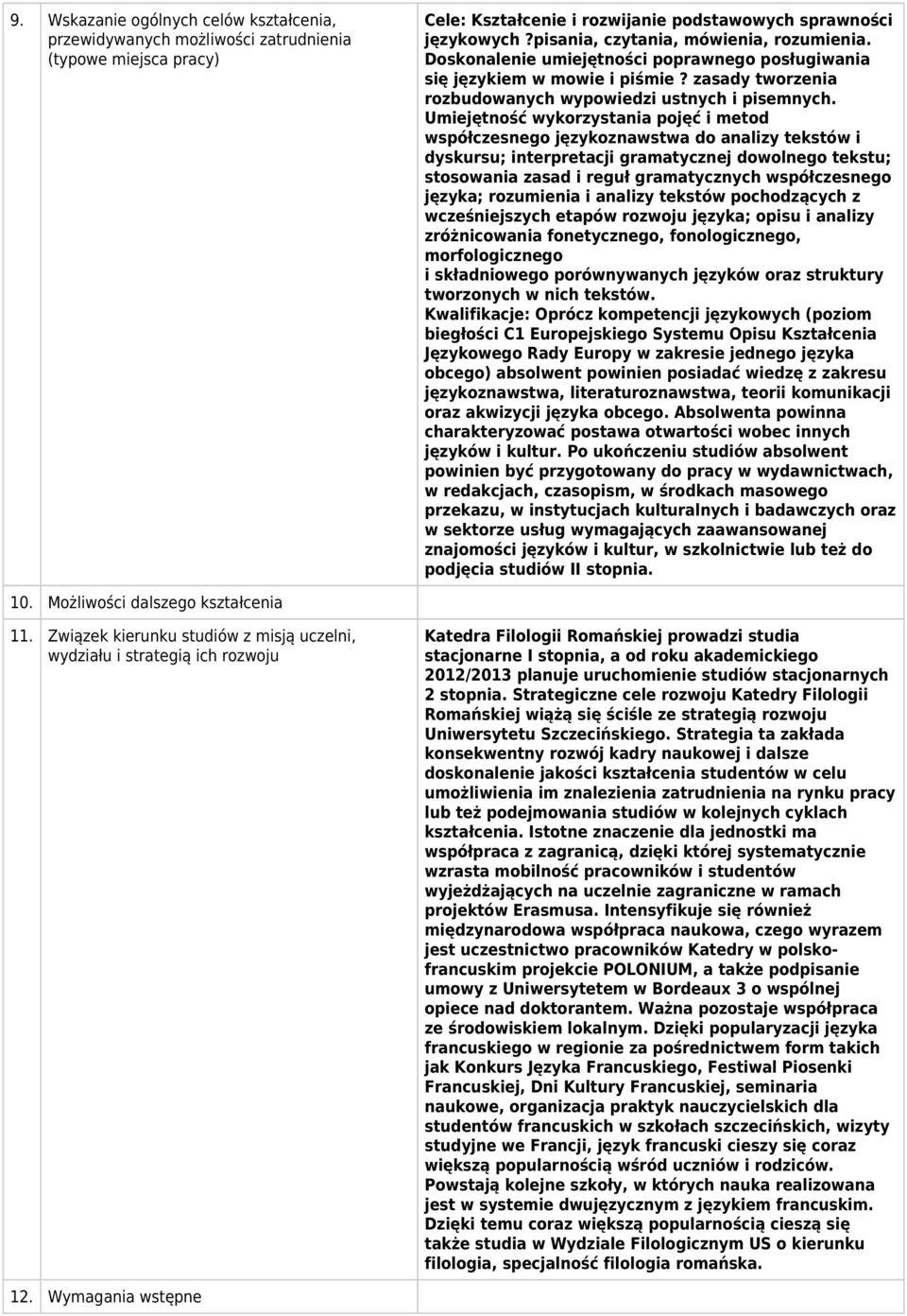 Umiejętność wykorzystania pojęć i metod współczesnego językoznawstwa do analizy tekstów i dyskursu; interpretacji gramatycznej dowolnego tekstu; stosowania zasad i reguł gramatycznych współczesnego