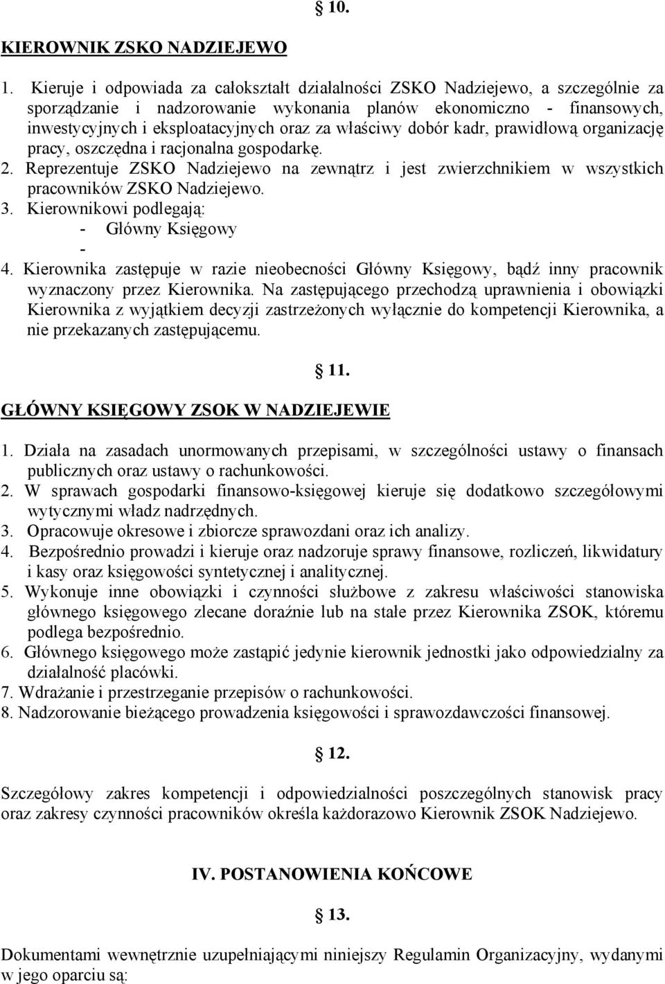 właściwy dobór kadr, prawidłową organizację pracy, oszczędna i racjonalna gospodarkę. 2. Reprezentuje ZSKO Nadziejewo na zewnątrz i jest zwierzchnikiem w wszystkich pracowników ZSKO Nadziejewo. 3.