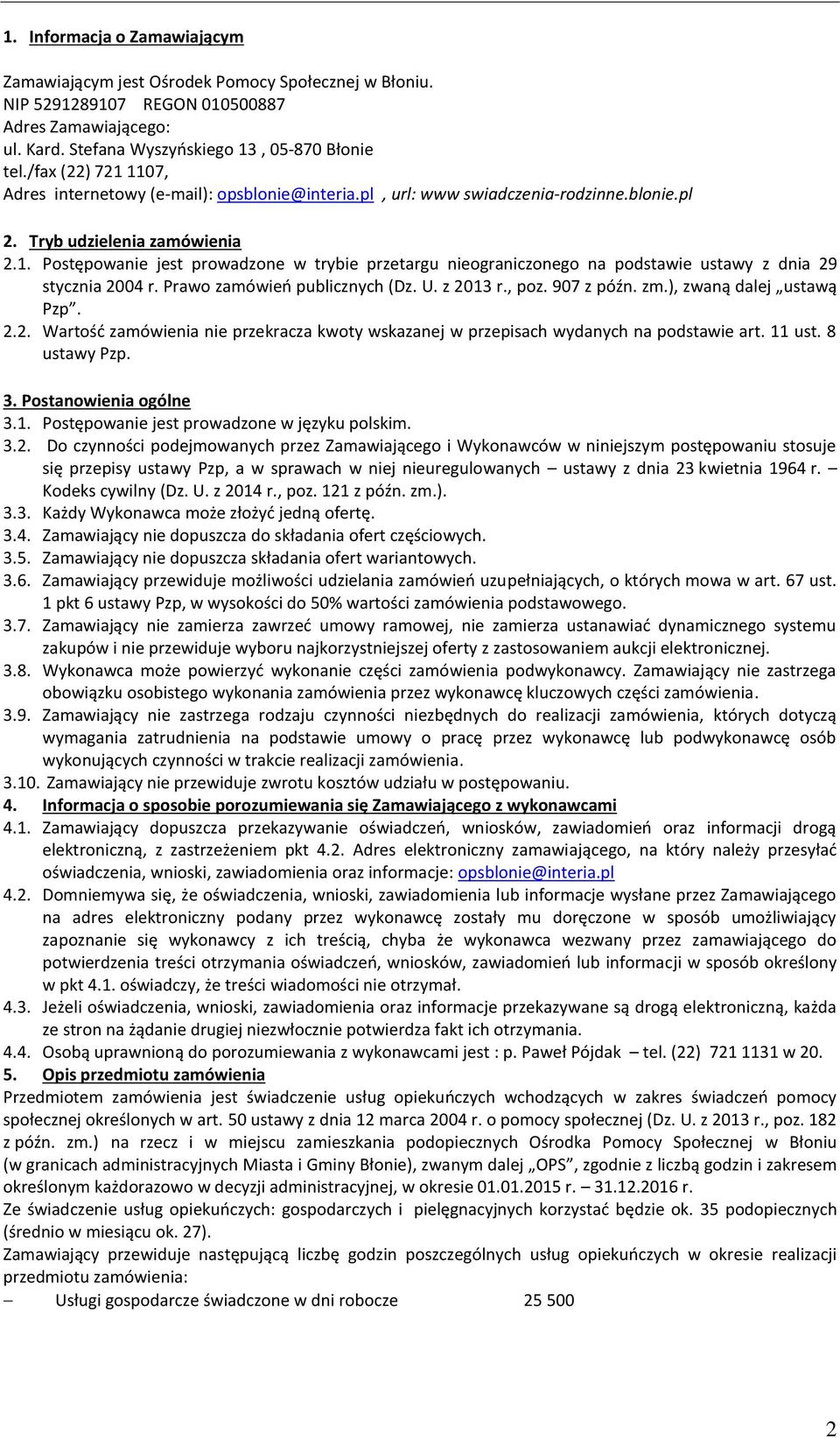 Prawo zamówień publicznych (Dz. U. z 2013 r., poz. 907 z późn. zm.), zwaną dalej ustawą Pzp. 2.2. Wartość zamówienia nie przekracza kwoty wskazanej w przepisach wydanych na podstawie art. 11 ust.