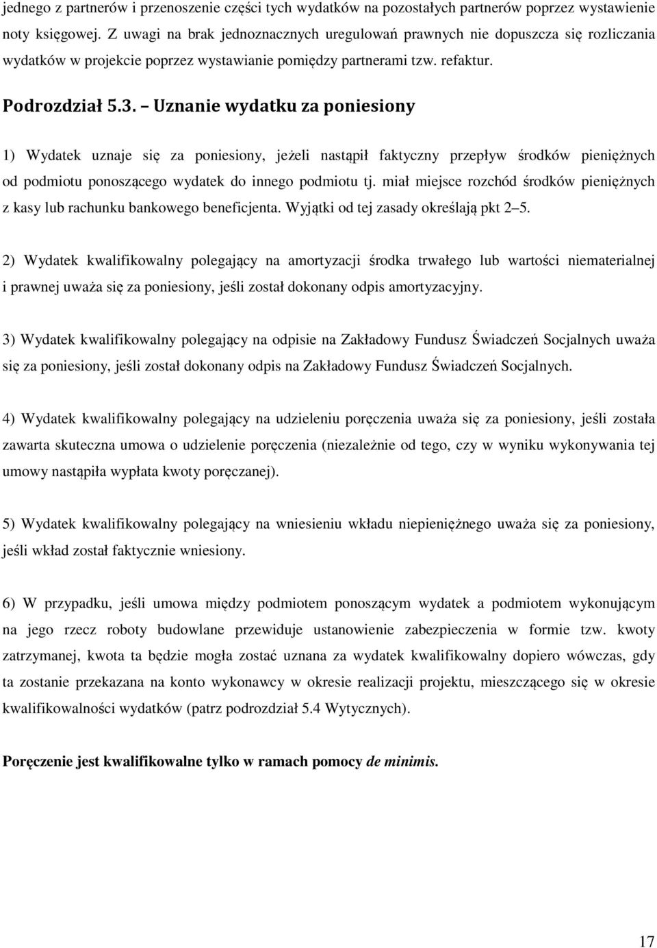 Uznanie wydatku za poniesiony 1) Wydatek uznaje się za poniesiony, jeżeli nastąpił faktyczny przepływ środków pieniężnych od podmiotu ponoszącego wydatek do innego podmiotu tj.