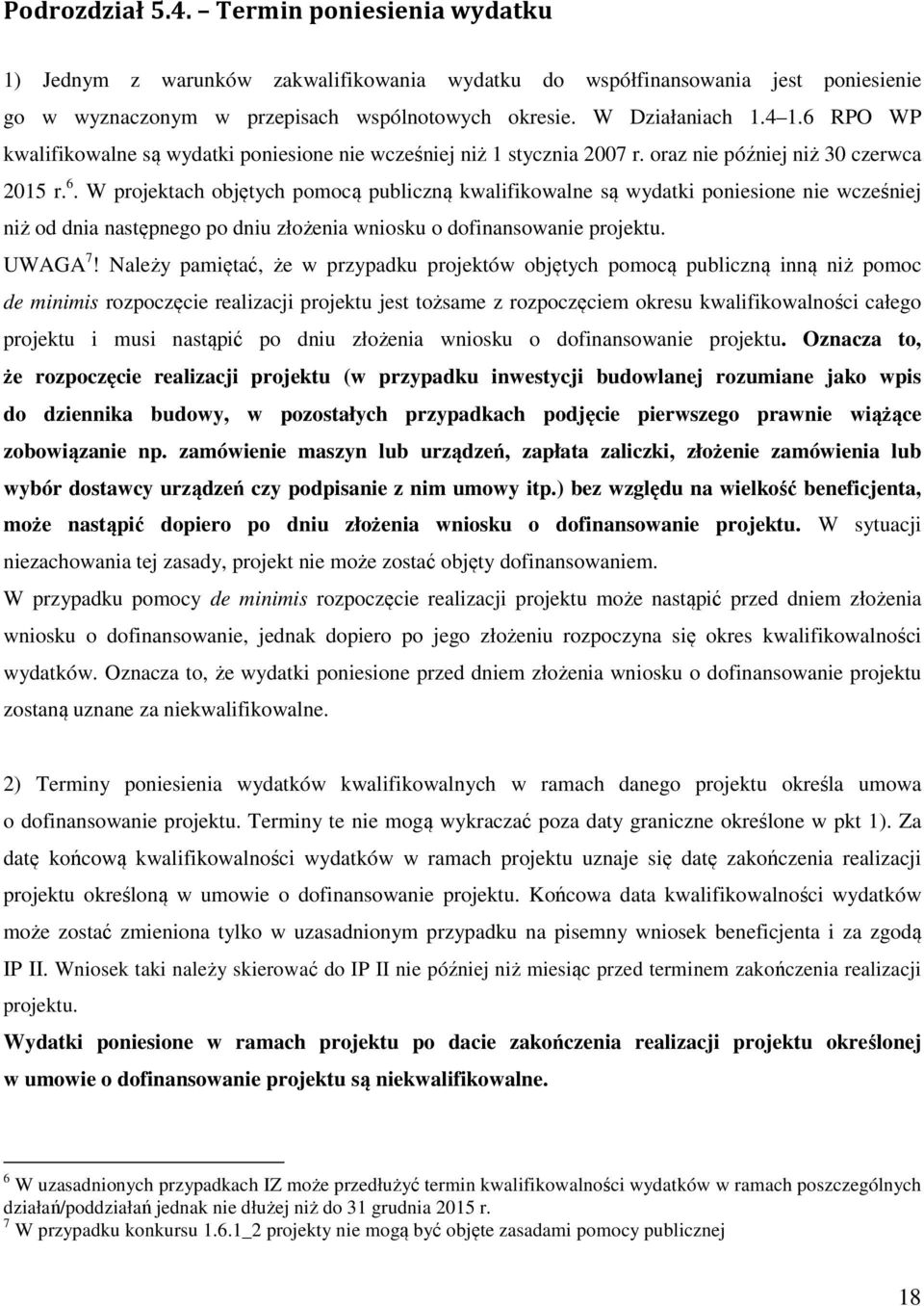 W projektach objętych pomocą publiczną kwalifikowalne są wydatki poniesione nie wcześniej niż od dnia następnego po dniu złożenia wniosku o dofinansowanie projektu. UWAGA 7!