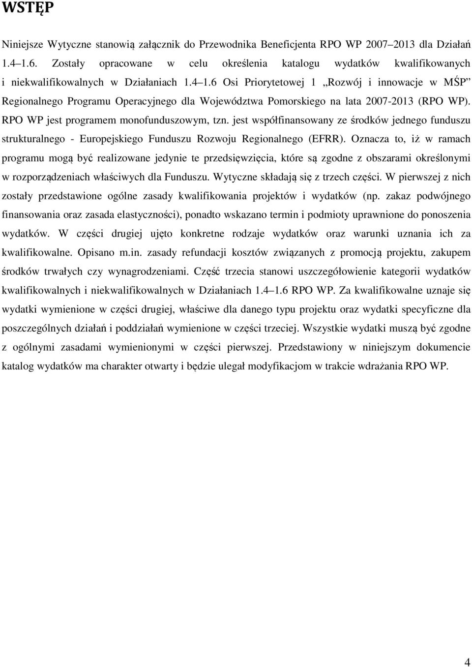 6 Osi Priorytetowej 1 Rozwój i innowacje w MŚP Regionalnego Programu Operacyjnego dla Województwa Pomorskiego na lata 2007-2013 (RPO WP). RPO WP jest programem monofunduszowym, tzn.