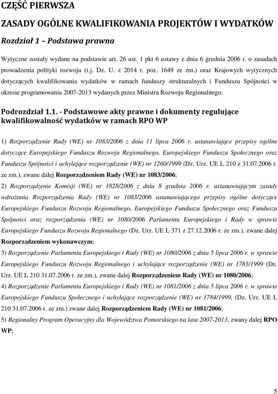 ) oraz Krajowych wytycznych dotyczących kwalifikowania wydatków w ramach funduszy strukturalnych i Funduszu Spójności w okresie programowania 2007-2013 wydanych przez Ministra Rozwoju Regionalnego.