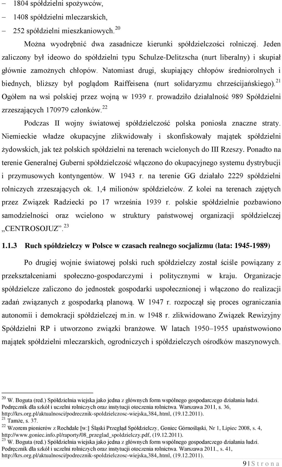 Natomiast drugi, skupiający chłopów średniorolnych i biednych, bliższy był poglądom Raiffeisena (nurt solidaryzmu chrześcijańskiego). 21 Ogółem na wsi polskiej przez wojną w 1939 r.