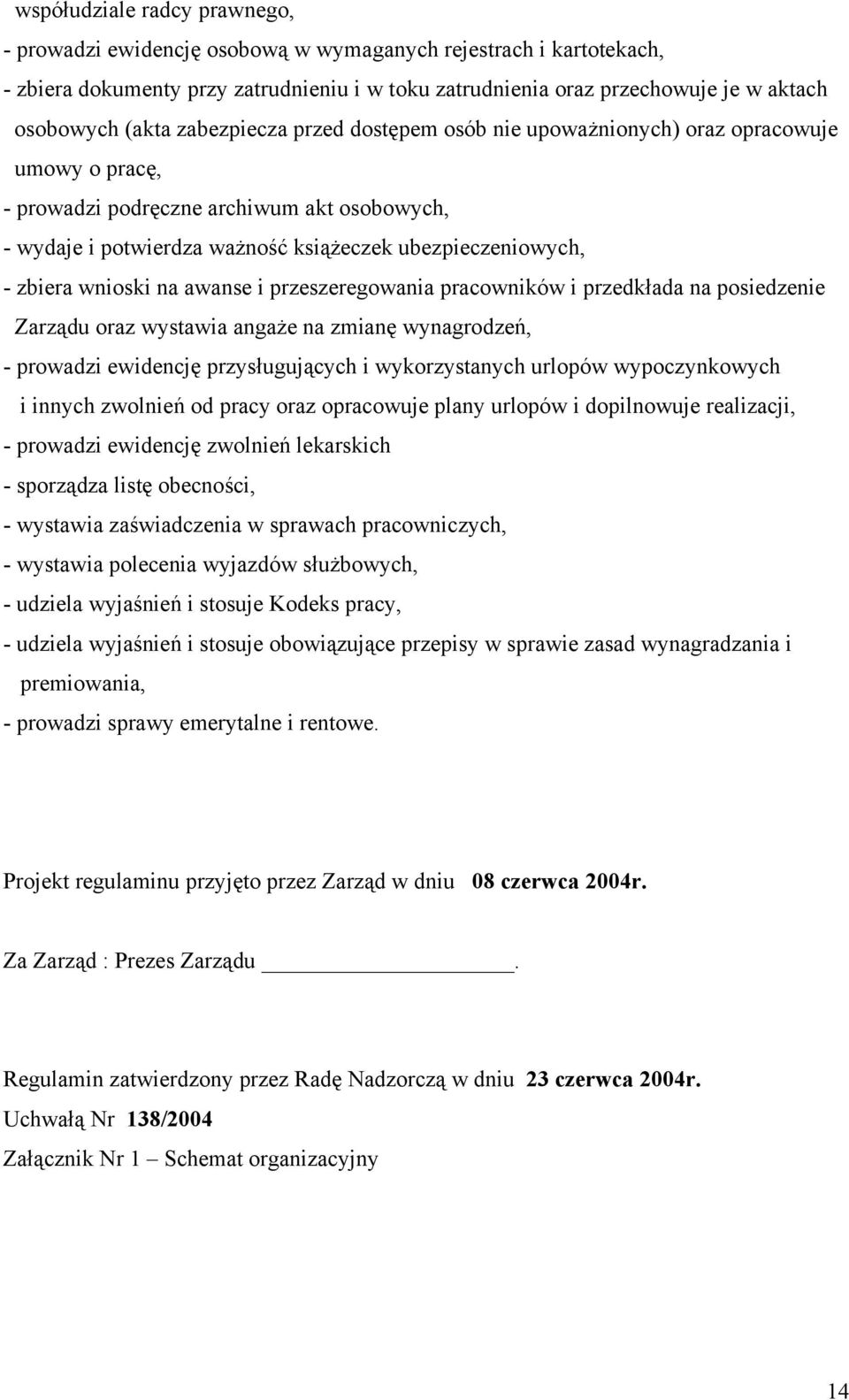 zbiera wnioski na awanse i przeszeregowania pracowników i przedkłada na posiedzenie Zarządu oraz wystawia angaże na zmianę wynagrodzeń, - prowadzi ewidencję przysługujących i wykorzystanych urlopów