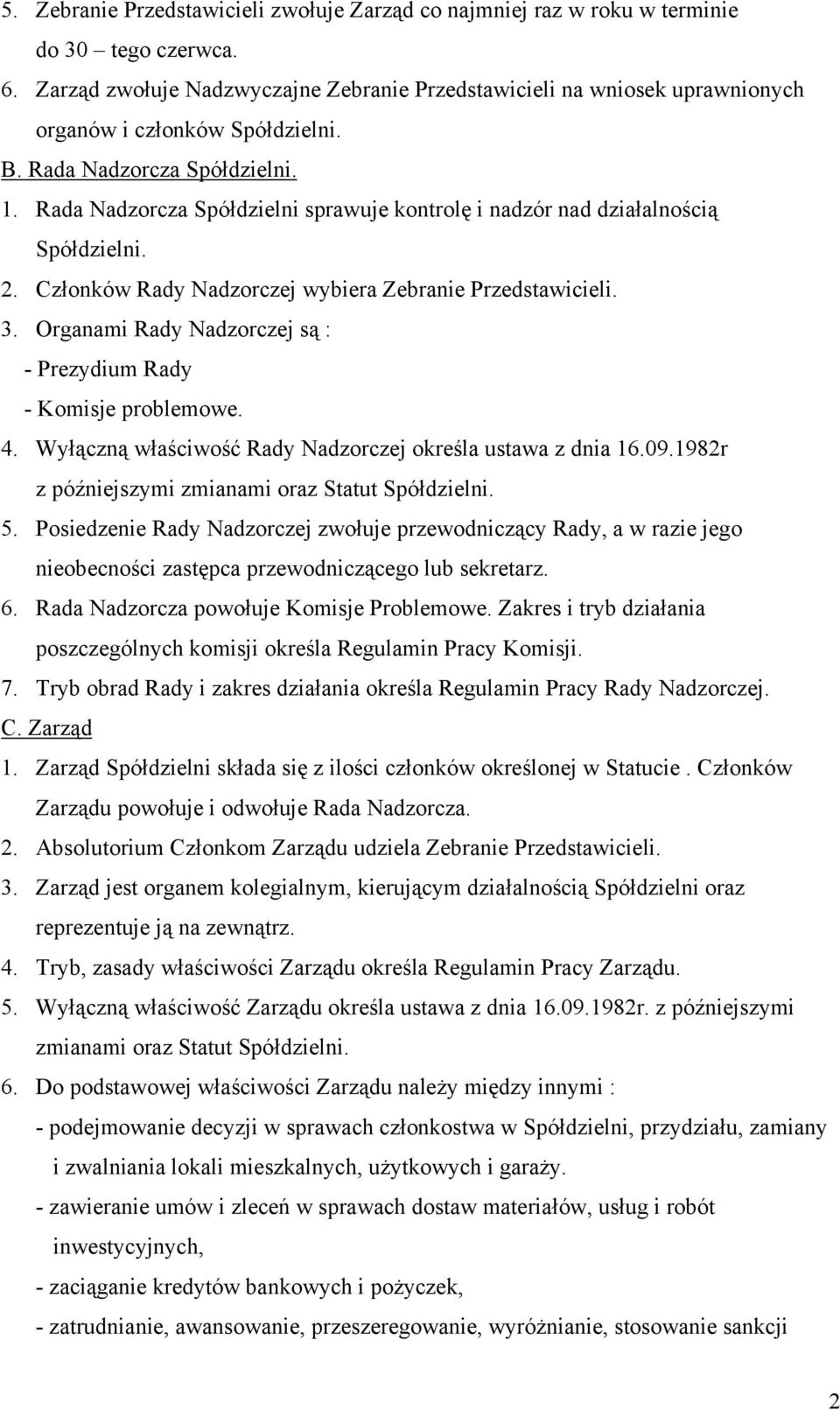 Rada Nadzorcza Spółdzielni sprawuje kontrolę i nadzór nad działalnością Spółdzielni. 2. Członków Rady Nadzorczej wybiera Zebranie Przedstawicieli. 3.