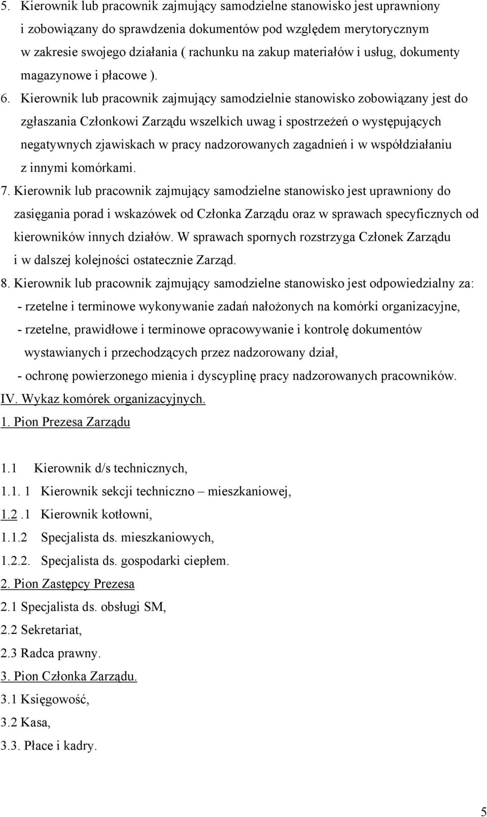 Kierownik lub pracownik zajmujący samodzielnie stanowisko zobowiązany jest do zgłaszania Członkowi Zarządu wszelkich uwag i spostrzeżeń o występujących negatywnych zjawiskach w pracy nadzorowanych