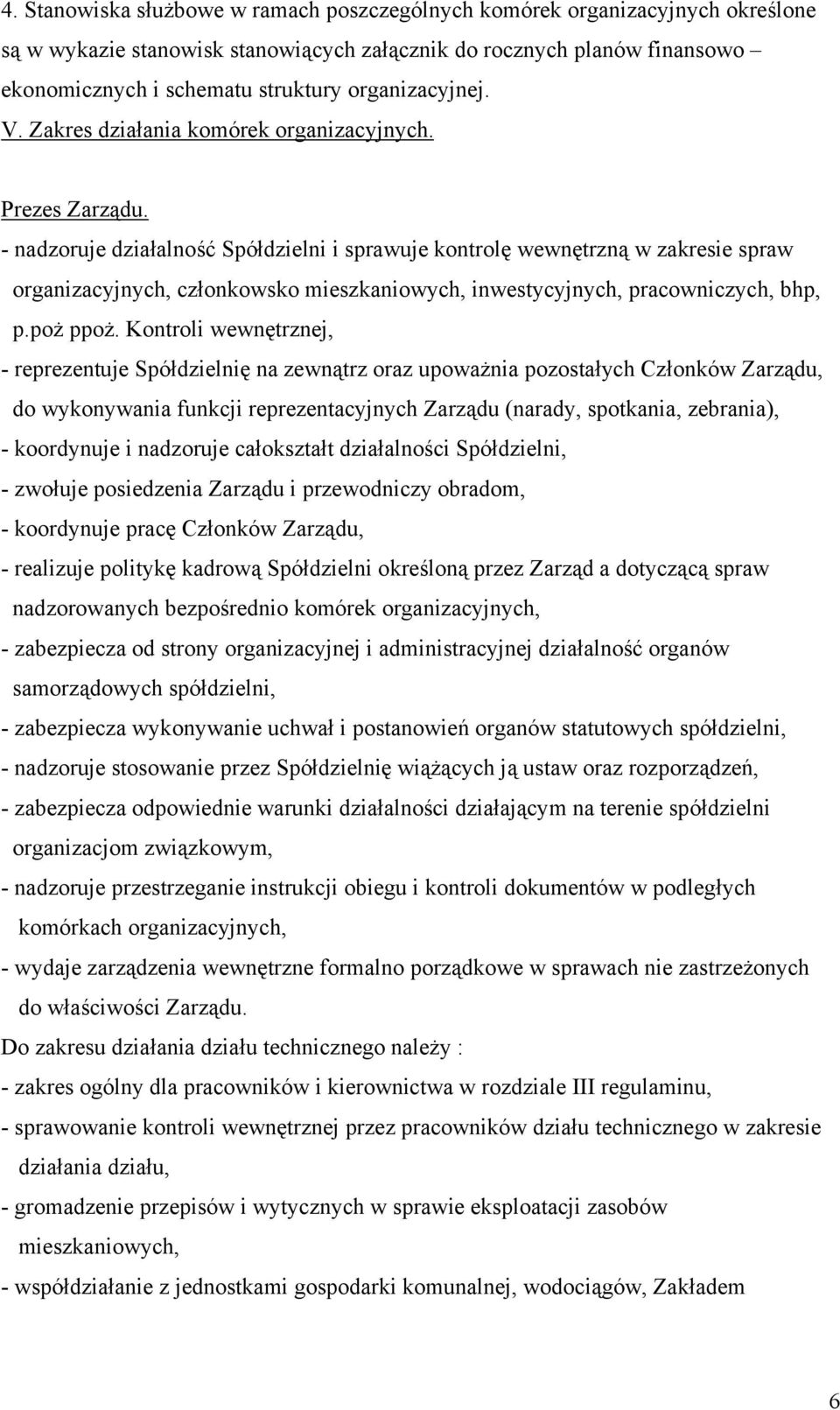 - nadzoruje działalność Spółdzielni i sprawuje kontrolę wewnętrzną w zakresie spraw organizacyjnych, członkowsko mieszkaniowych, inwestycyjnych, pracowniczych, bhp, p.poż ppoż.